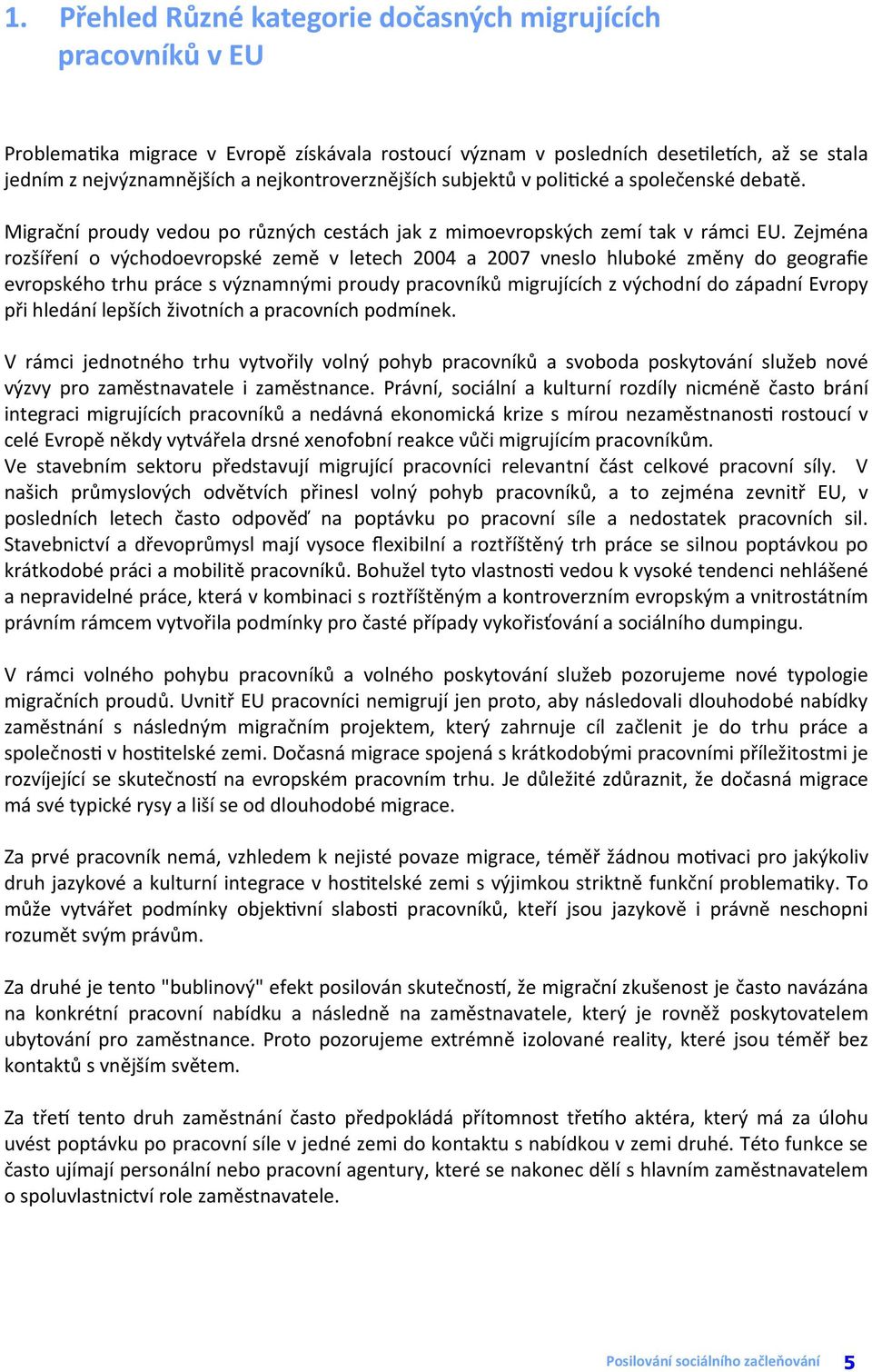 Zejména rozšíření o východoevropské země v letech 2004 a 2007 vneslo hluboké změny do geografie evropského trhu práce s významnými proudy pracovníků migrujících z východní do západní Evropy při