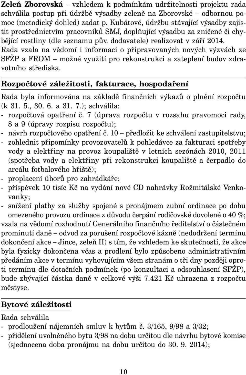 Rada vzala na vědomí i informaci o připravovaných nových výzvách ze SFŽP a FROM možné využití pro rekonstrukci a zateplení budov zdravotního střediska.