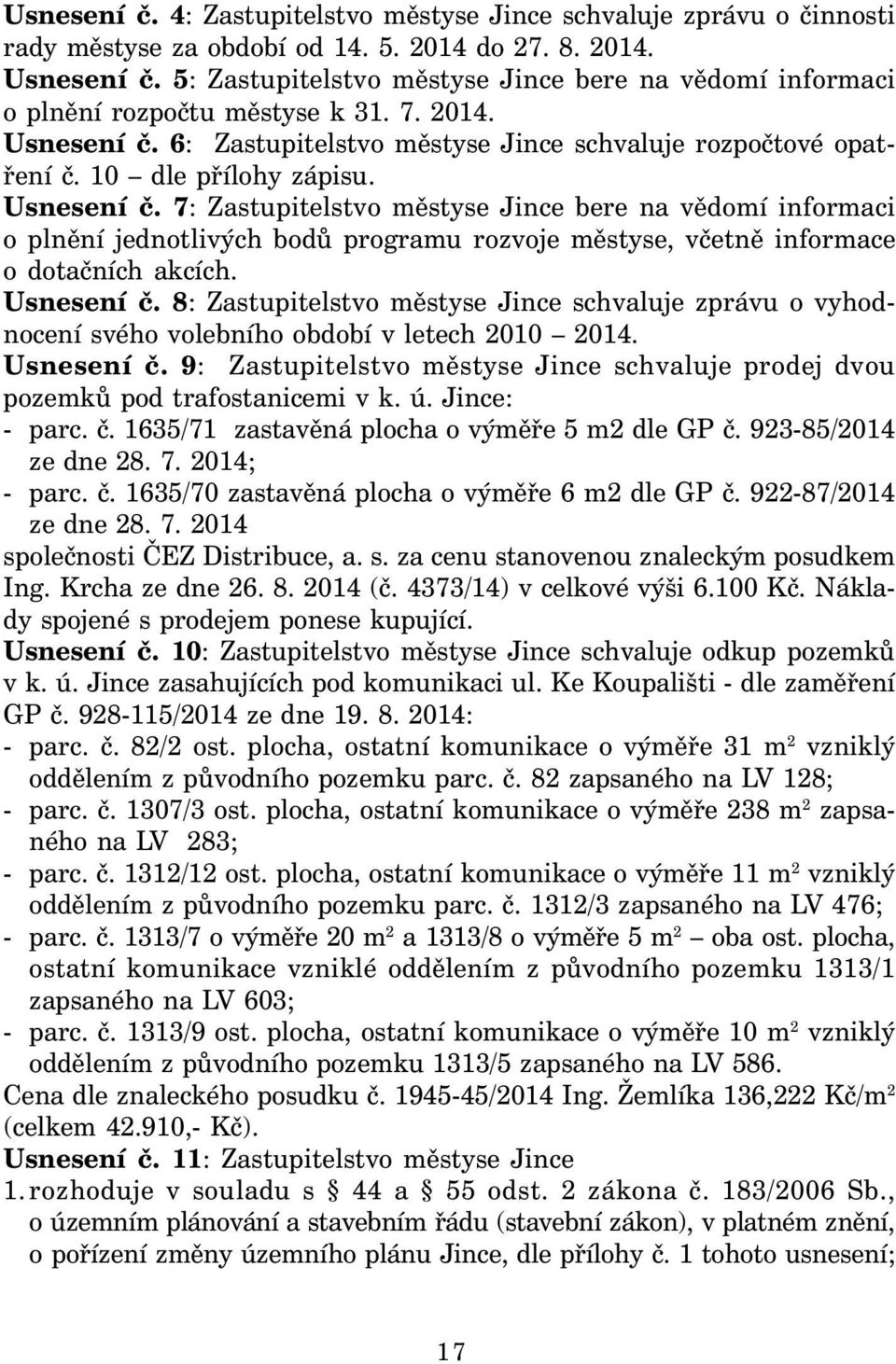 Usnesení č. 7: Zastupitelstvo městyse Jince bere na vědomí informaci o plnění jednotlivých bodů programu rozvoje městyse, včetně informace o dotačních akcích. Usnesení č.