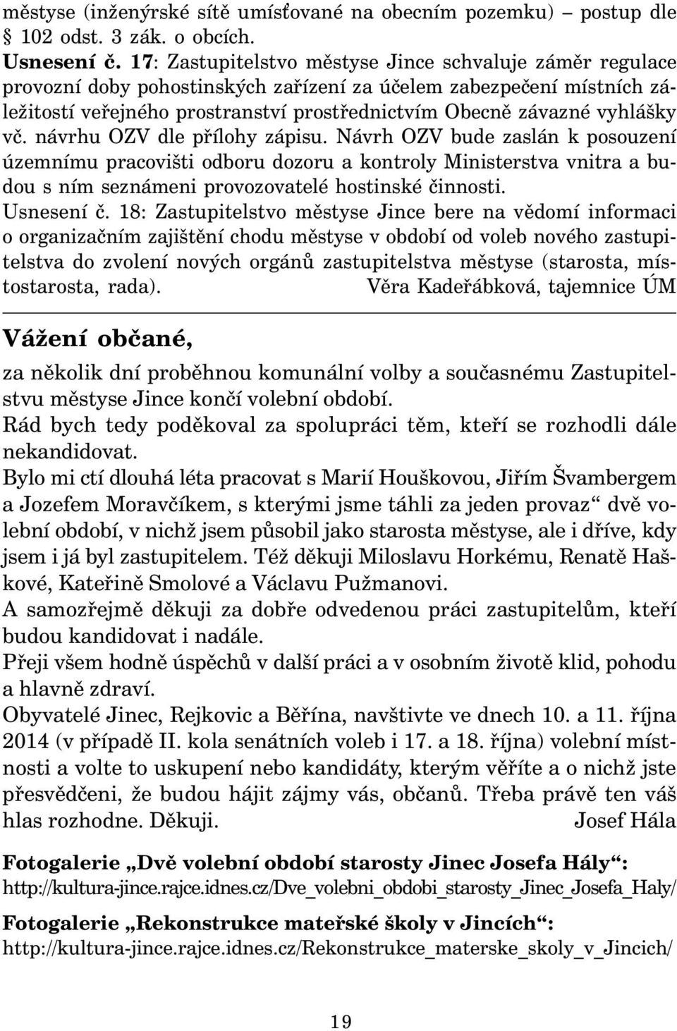 vyhlášky vč. návrhu OZV dle přílohy zápisu. Návrh OZV bude zaslán k posouzení územnímu pracovišti odboru dozoru a kontroly Ministerstva vnitra a budou s ním seznámeni provozovatelé hostinské činnosti.