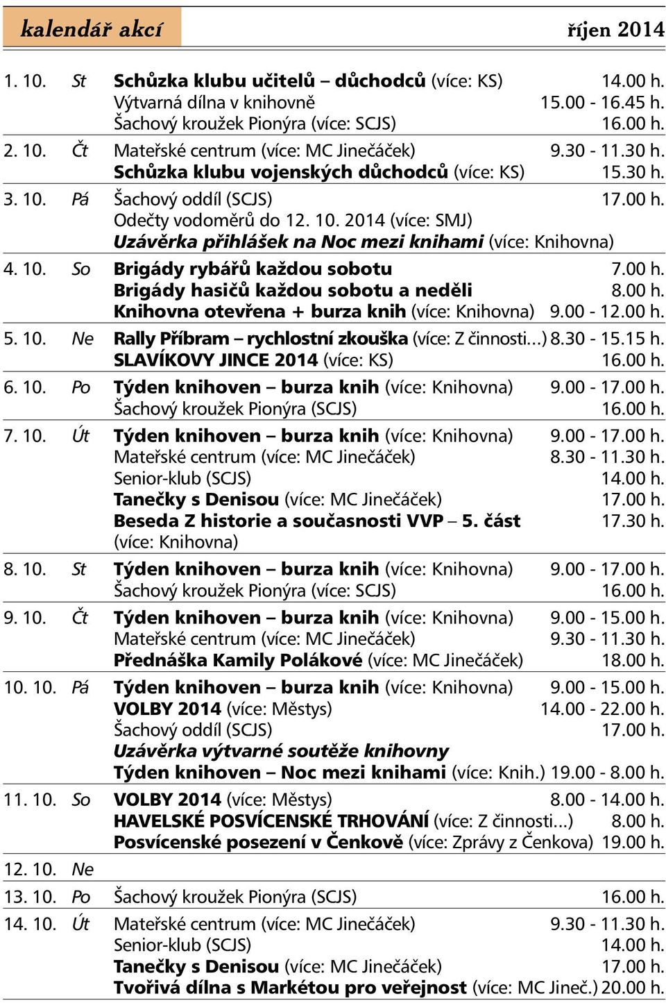 10. So Brigády rybářů každou sobotu 7.00 h. Brigády hasičů každou sobotu a neděli 8.00 h. Knihovna otevřena + burza knih (více: Knihovna) 9.00-12.00 h. 5. 10.