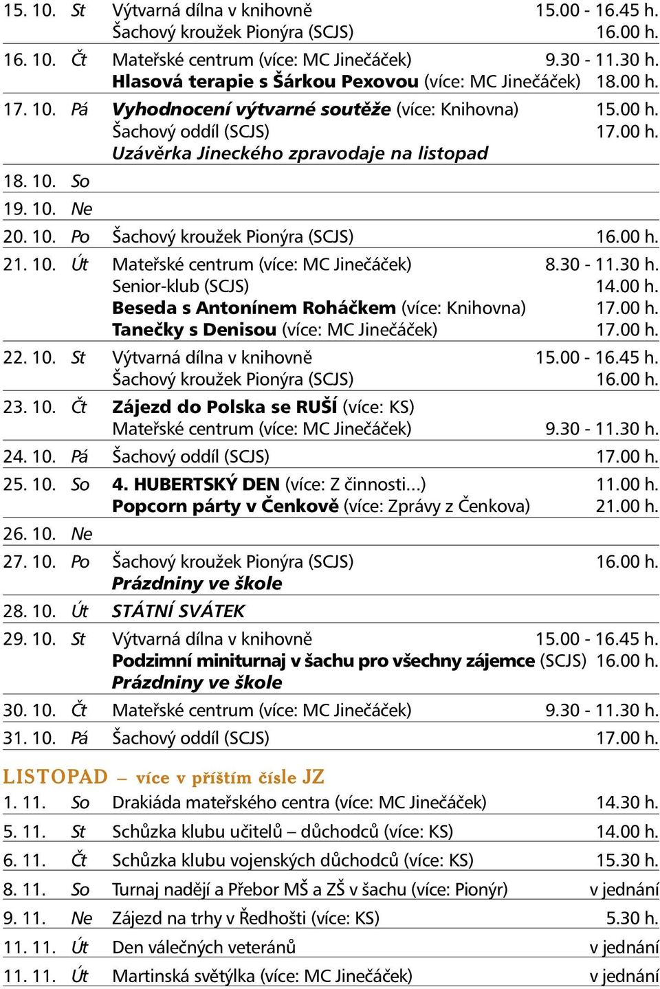 10. So 19. 10. Ne 20. 10. Po Šachový kroužek Pionýra (SCJS) 16.00 h. 21. 10. Út Mateřské centrum (více: MC Jinečáček) 8.30-11.30 h. Senior-klub (SCJS) 14.00 h. Beseda s Antonínem Roháčkem (více: Knihovna) 17.