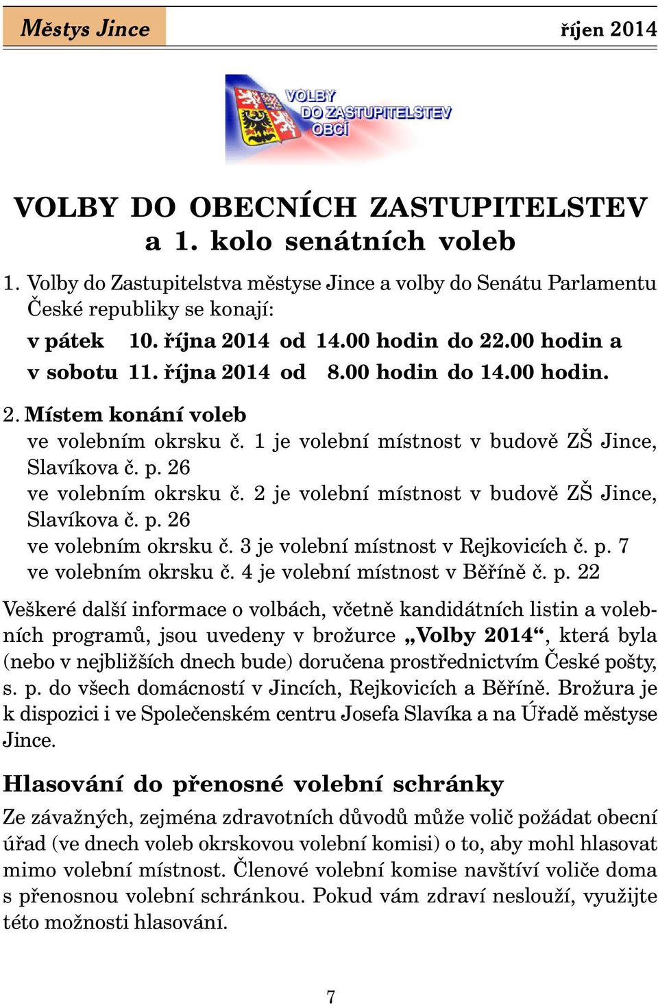 26 ve volebním okrsku č. 2 je volební místnost v budově ZŠ Jince, Slavíkova č. p. 26 ve volebním okrsku č. 3 je volební místnost v Rejkovicích č. p. 7 ve volebním okrsku č.