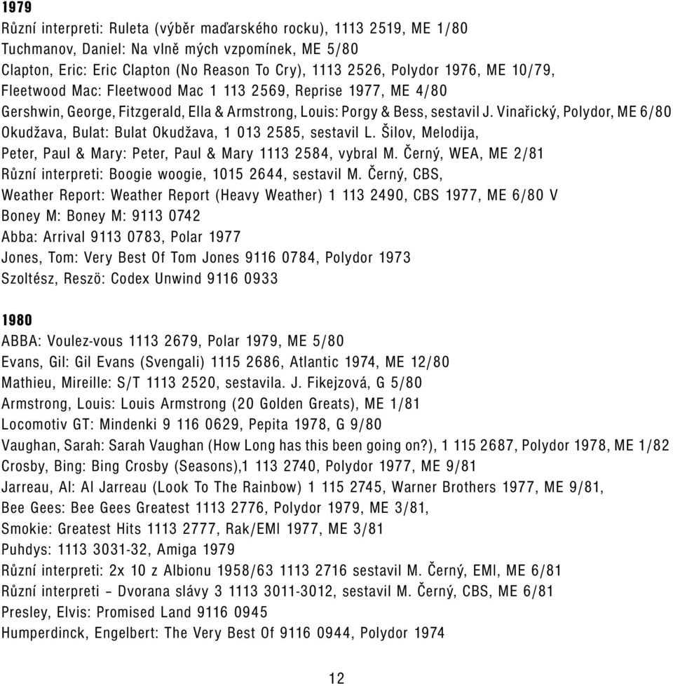 Vinařický, Polydor, ME 6/80 Okudžava, Bulat: Bulat Okudžava, 1 013 2585, sestavil L. Šilov, Melodija, Peter, Paul & Mary: Peter, Paul & Mary 1113 2584, vybral M.