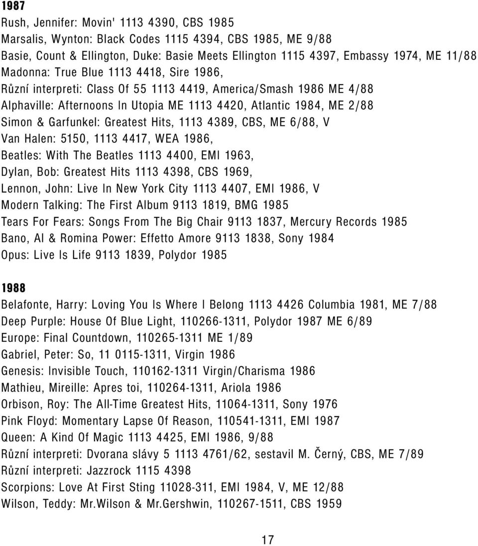 Greatest Hits, 1113 4389, CBS, ME 6/88, V Van Halen: 5150, 1113 4417, WEA 1986, Beatles: With The Beatles 1113 4400, EMI 1963, Dylan, Bob: Greatest Hits 1113 4398, CBS 1969, Lennon, John: Live In New