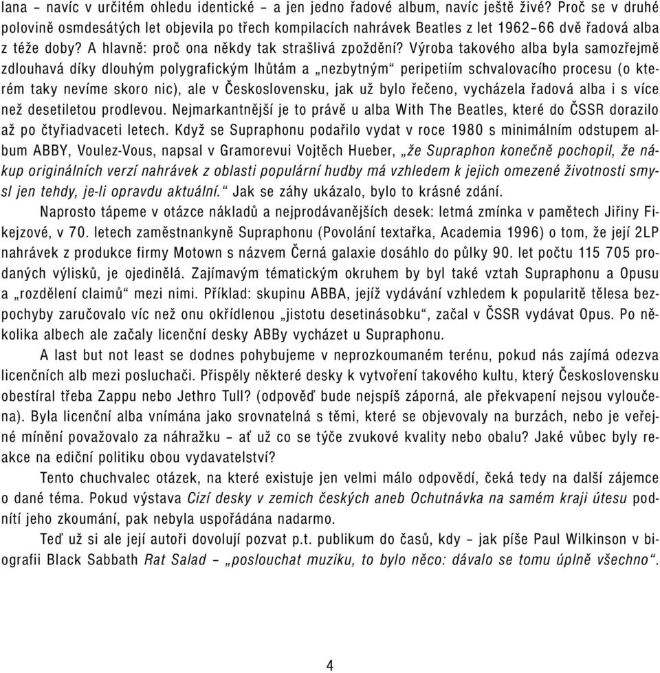 Výroba takového alba byla samozřejmě zdlouhavá díky dlouhým polygrafickým lhůtám a nezbytným peripetiím schvalovacího procesu (o kterém taky nevíme skoro nic), ale v Československu, jak už bylo