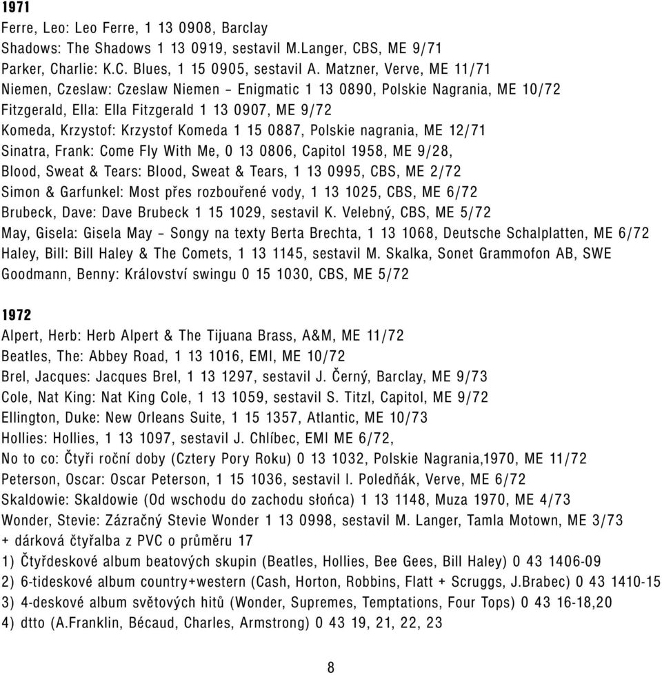 0887, Polskie nagrania, ME 12/71 Sinatra, Frank: Come Fly With Me, 0 13 0806, Capitol 1958, ME 9/28, Blood, Sweat & Tears: Blood, Sweat & Tears, 1 13 0995, CBS, ME 2/72 Simon & Garfunkel: Most přes