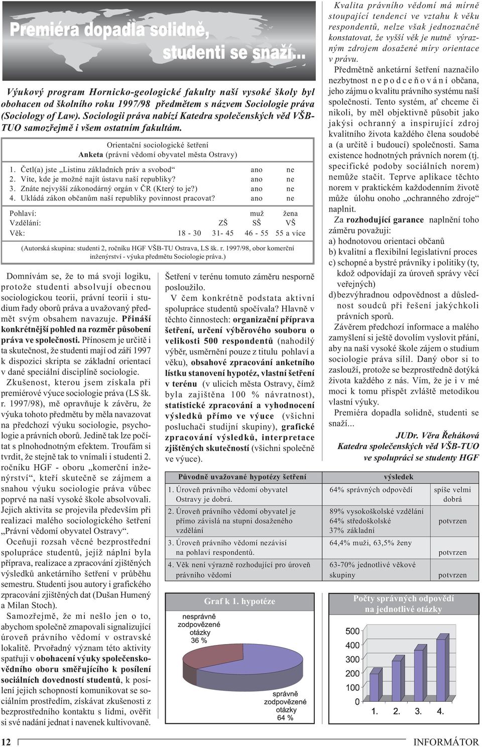 Četl(a) jste Listinu základních práv a svobod ano ne 2. Víte, kde je možné najít ústavu naší republiky? ano ne 3. Znáte nejvyšší zákonodárný orgán v ČR (Který to je?) ano ne 4.