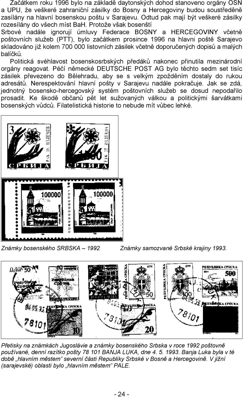 Protože však bosenští Srbové nadále ignorují úmluvy Federace BOSNY a HERCEGOVINY včetně poštovních služeb (PTT), bylo začátkem prosince 1996 na hlavni poště Sarajevo skladováno již kolem 700 000