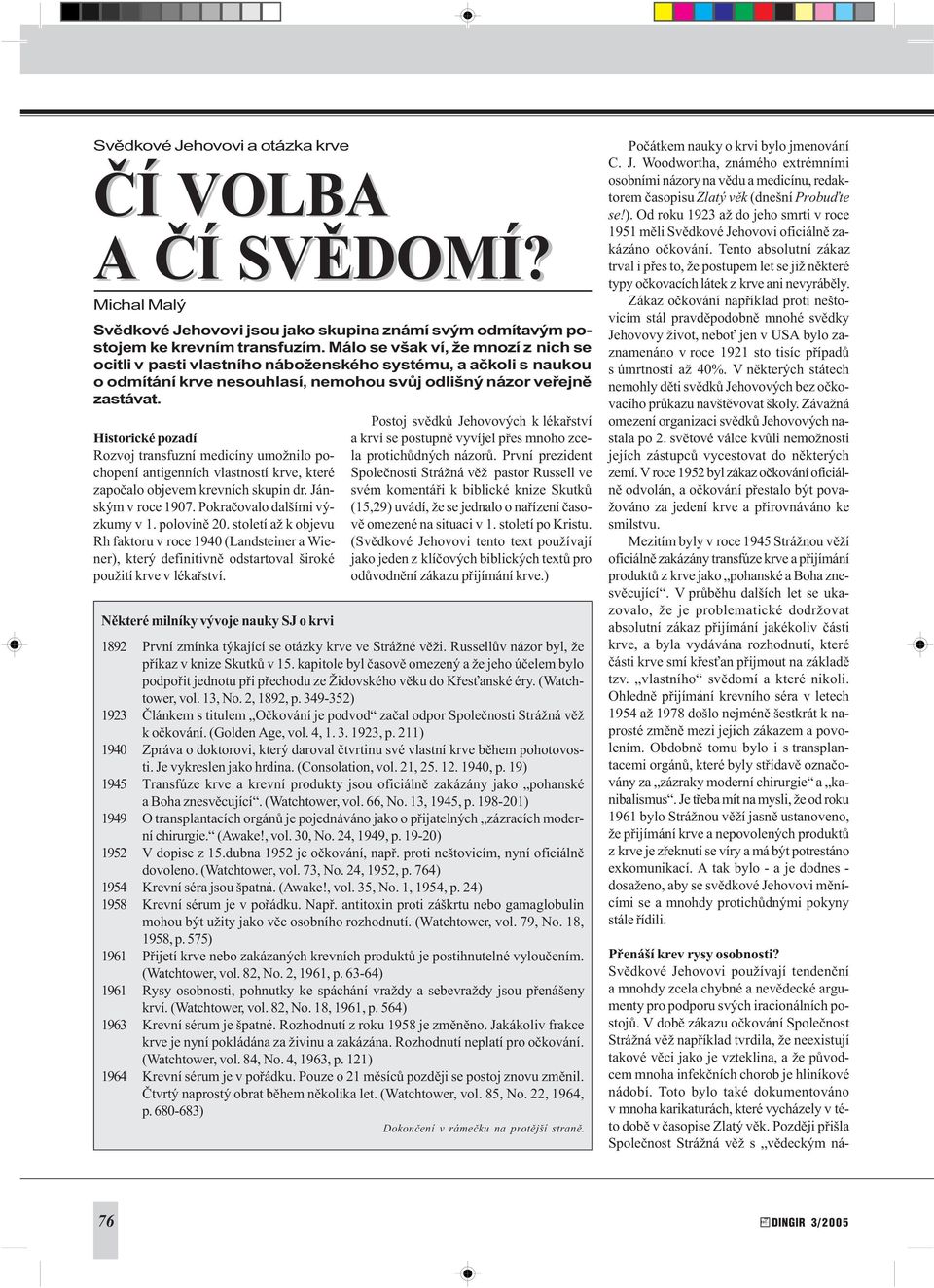 Historické pozadí Rozvoj transfuzní medicíny umožnilo pochopení antigenních vlastností krve, které zapoèalo objevem krevních skupin dr. Jánským v roce 1907. Pokraèovalo dalšími výzkumy v 1.