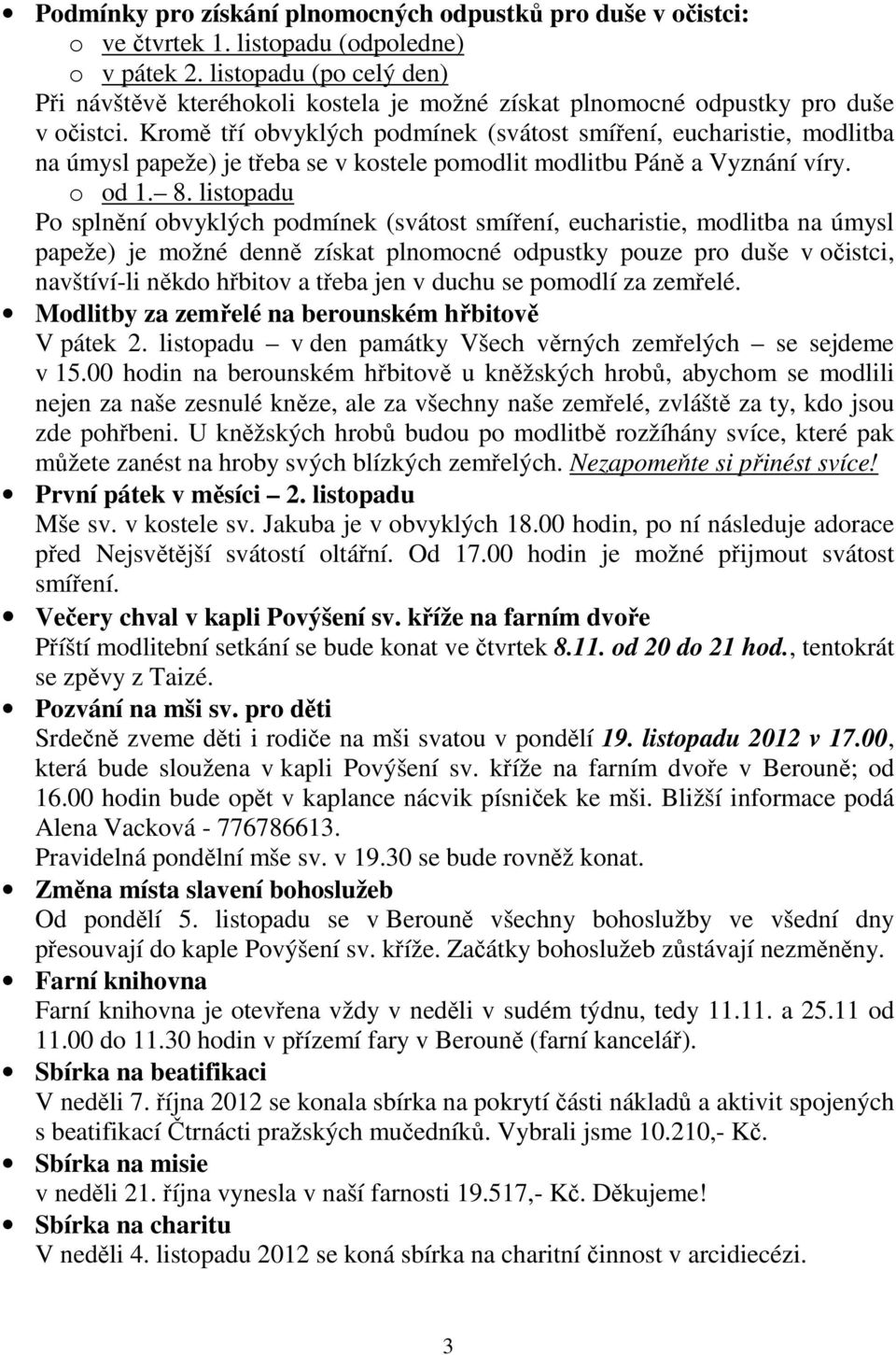 Kromě tří obvyklých podmínek (svátost smíření, eucharistie, modlitba na úmysl papeže) je třeba se v kostele pomodlit modlitbu Páně a Vyznání víry. o od 1. 8.