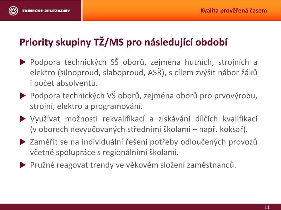 Podpora technických VŠ oborů, zejména oborů pro prvovýrobu, strojní, elektro a programování.