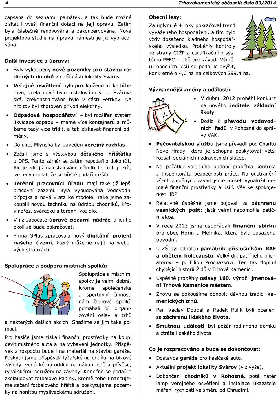 Veřejné osvětlení bylo prodlouženo až ke hřbitovu, zcela nové bylo instalováno v ul. Svárovská, zrekonstruováno bylo v části Petrkov. Na hřbitov byl zhotoven přívod elektřiny.