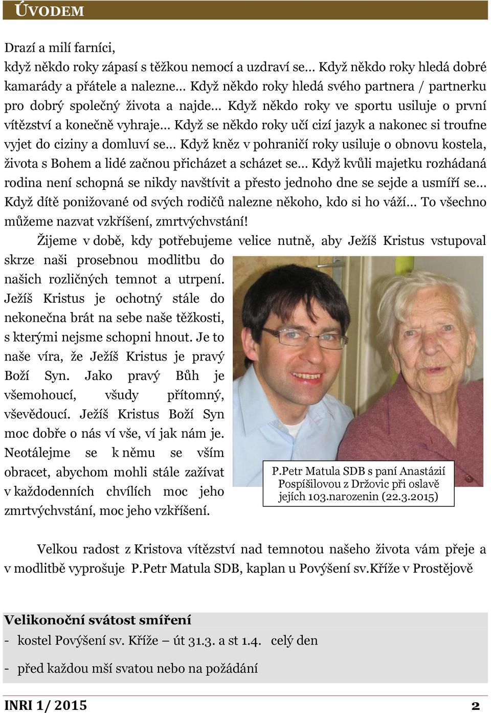 roky usiluje o obnovu kostela, života s Bohem a lidé začnou přicházet a scházet se Když kvůli majetku rozhádaná rodina není schopná se nikdy navštívit a přesto jednoho dne se sejde a usmíří se Když