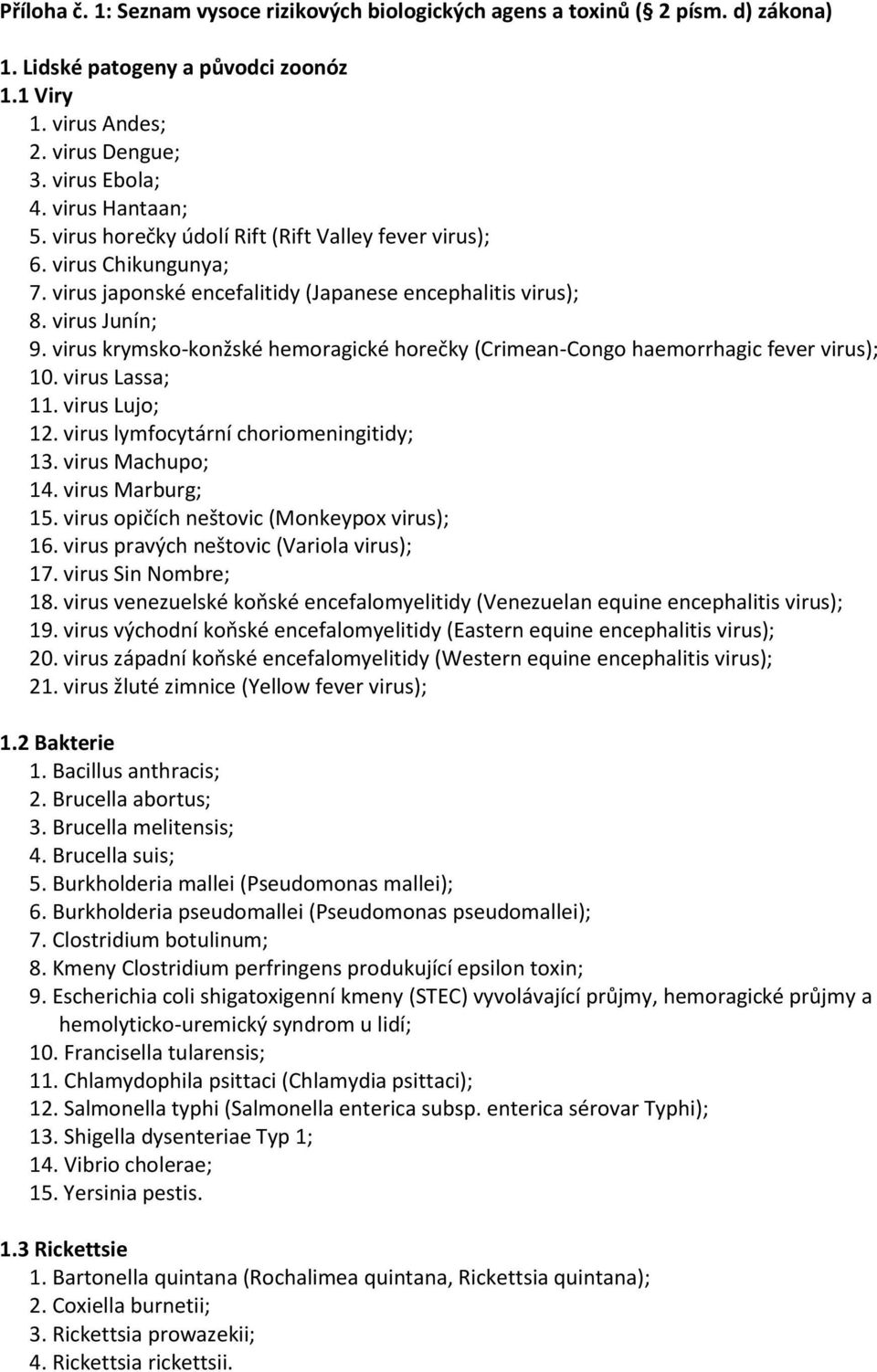 virus krymsko-konžské hemoragické horečky (Crimean-Congo haemorrhagic fever virus); 10. virus Lassa; 11. virus Lujo; 12. virus lymfocytární choriomeningitidy; 13. virus Machupo; 14. virus Marburg; 15.