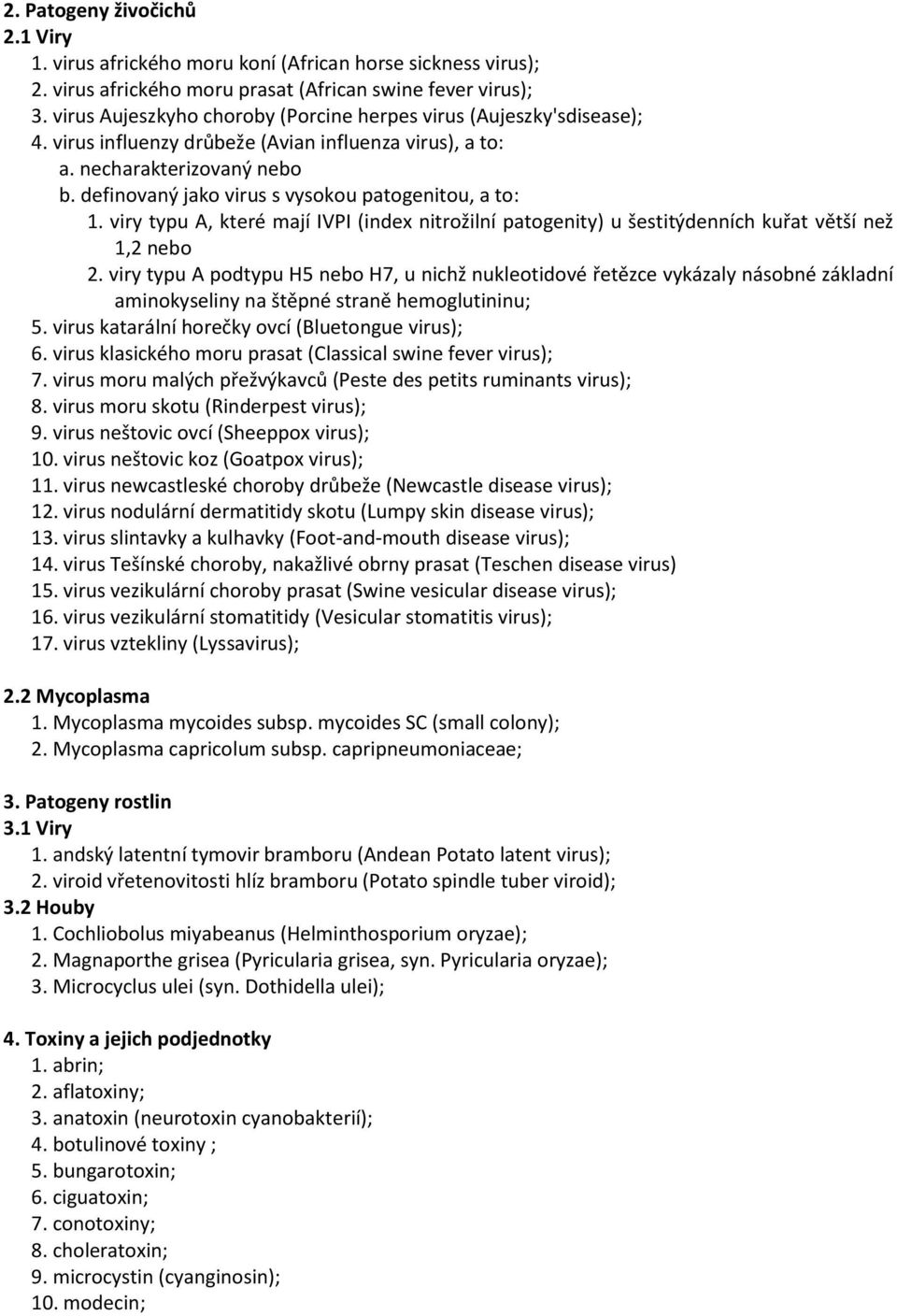 definovaný jako virus s vysokou patogenitou, a to: 1. viry typu A, které mají IVPI (index nitrožilní patogenity) u šestitýdenních kuřat větší než 1,2 nebo 2.