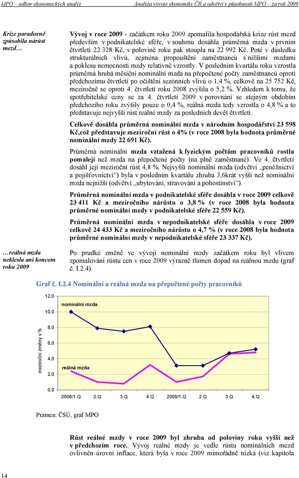 Poté v důsledku strukturálních vlivů, zejména propouštění zaměstnanců s nižšími mzdami a poklesu nemocnosti mzdy relativně vzrostly.