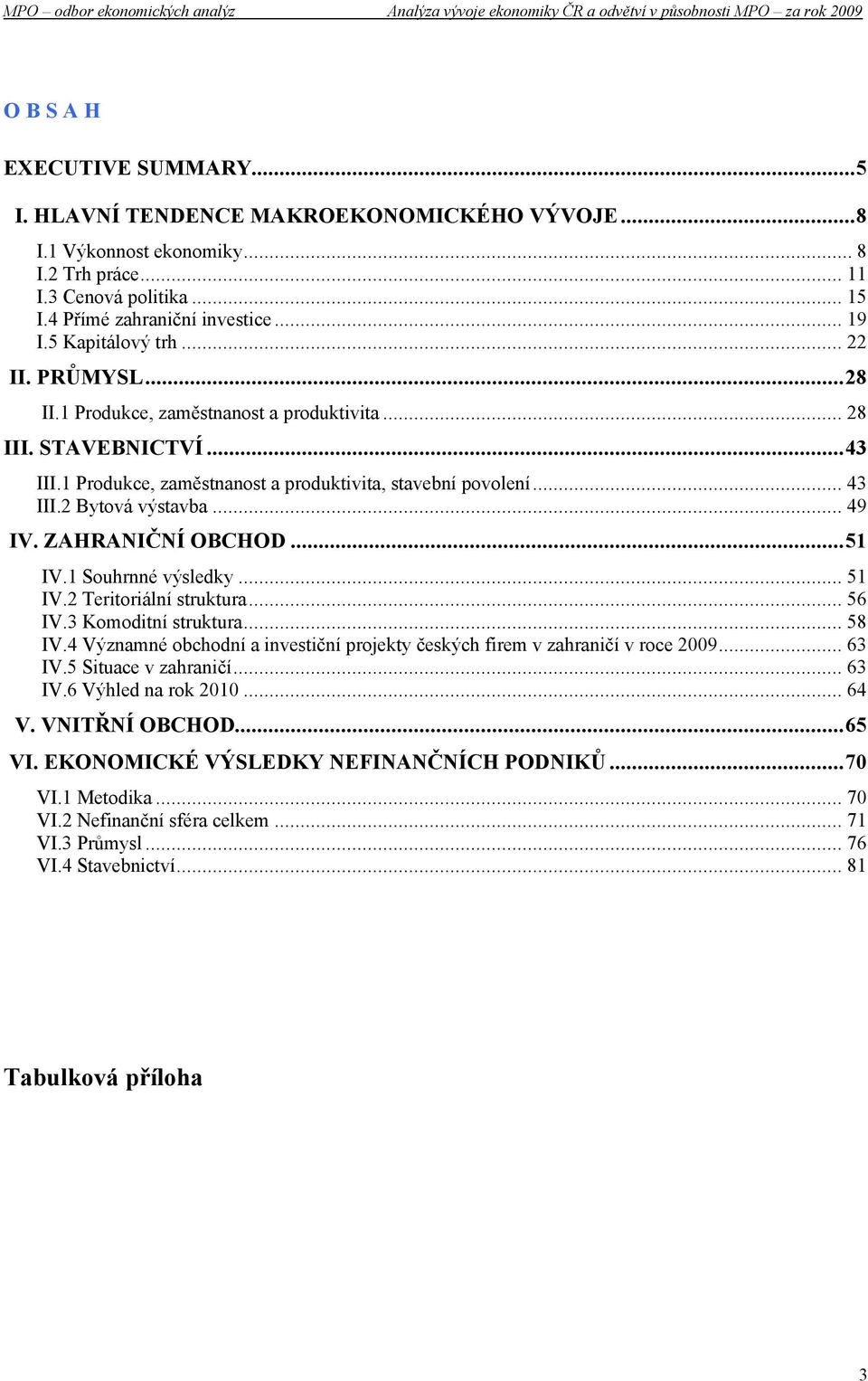 2 Bytová výstavba... 49 IV. ZAHRANIČNÍ OBCHOD...51 IV.1 Souhrnné výsledky... 51 IV.2 Teritoriální struktura... 56 IV.3 Komoditní struktura... 58 IV.