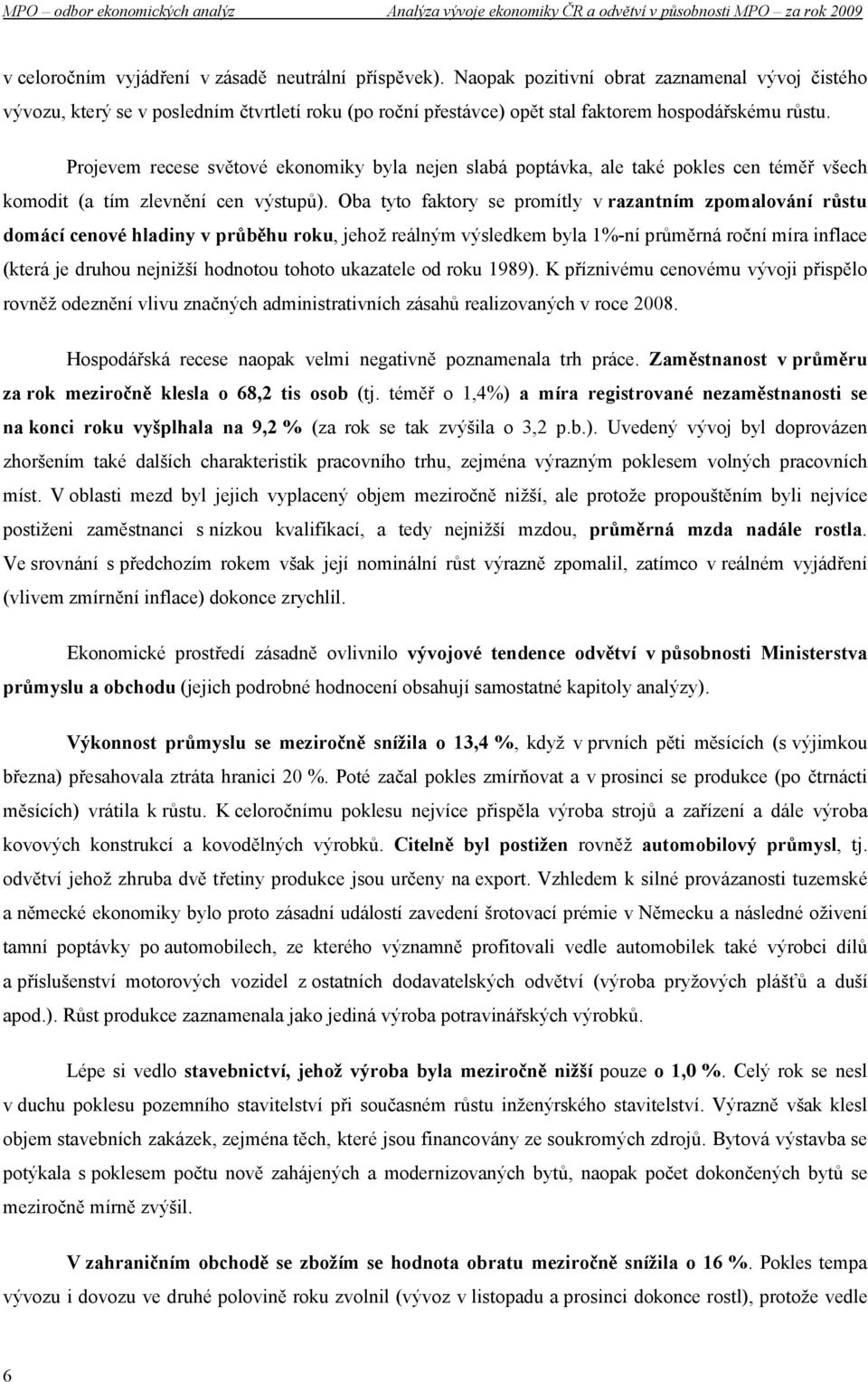 Projevem recese světové ekonomiky byla nejen slabá poptávka, ale také pokles cen téměř všech komodit (a tím zlevnění cen výstupů).