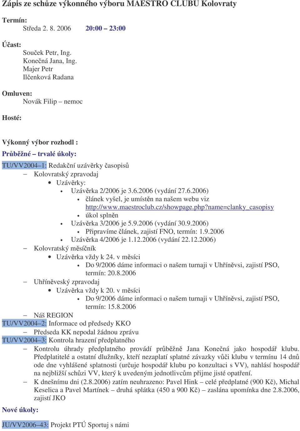 je 3.6.2006 (vydání 27.6.2006) lánek vyšel, je umístn na našem webu viz http://www.maestroclub.cz/showpage.php?name=clanky_casopisy úkol splnn Uzávrka 3/2006 je 5.9.