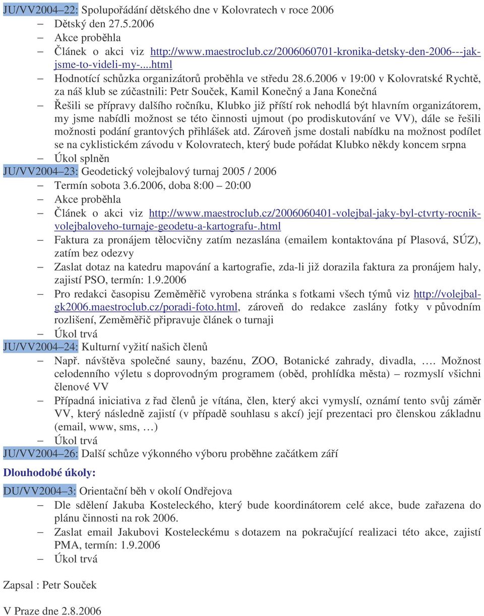 2006 v 19:00 v Kolovratské Rycht, za náš klub se zúastnili: Petr Souek, Kamil Konený a Jana Konená ešili se pípravy dalšího roníku, Klubko již píští rok nehodlá být hlavním organizátorem, my jsme