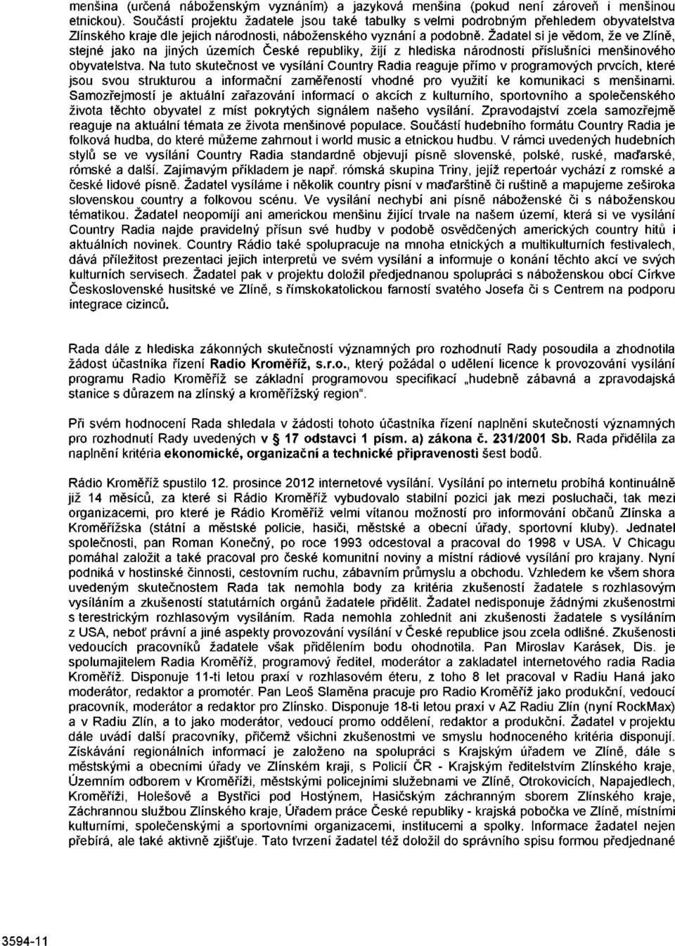 Žadatel si je vědom, že ve Zlíně, stejné jako na jiných územích České republiky, žijí z hlediska národnosti příslušníci menšinového obyvatelstva.