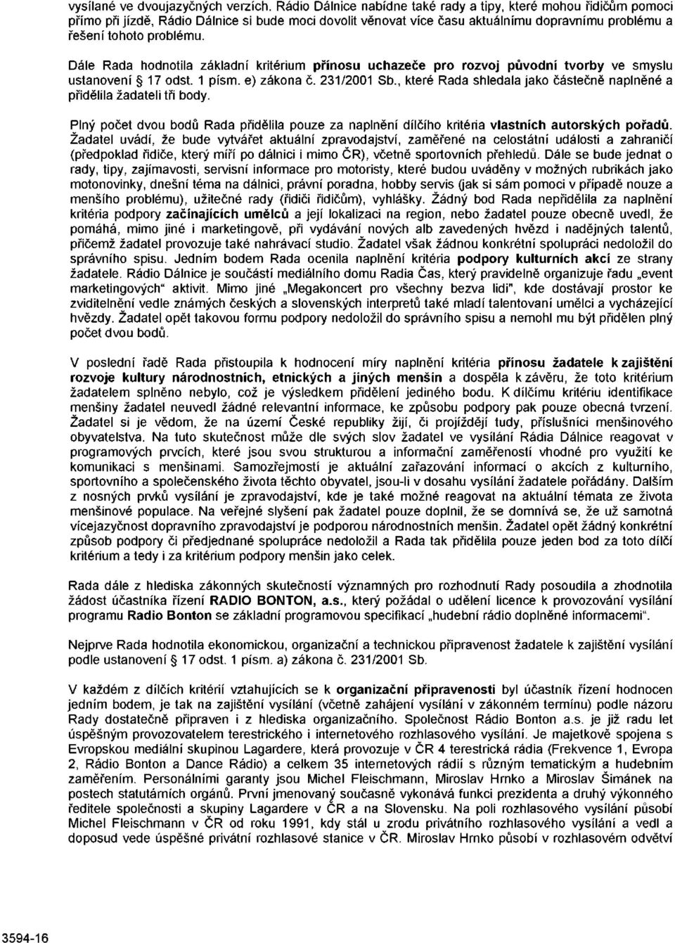 Dále Rada hodnotila základní kritérium přínosu uchazeče pro rozvoj původní tvorby ve smyslu ustanovení 17 odst. 1 písm. e) zákona č. 231/2001 Sb.