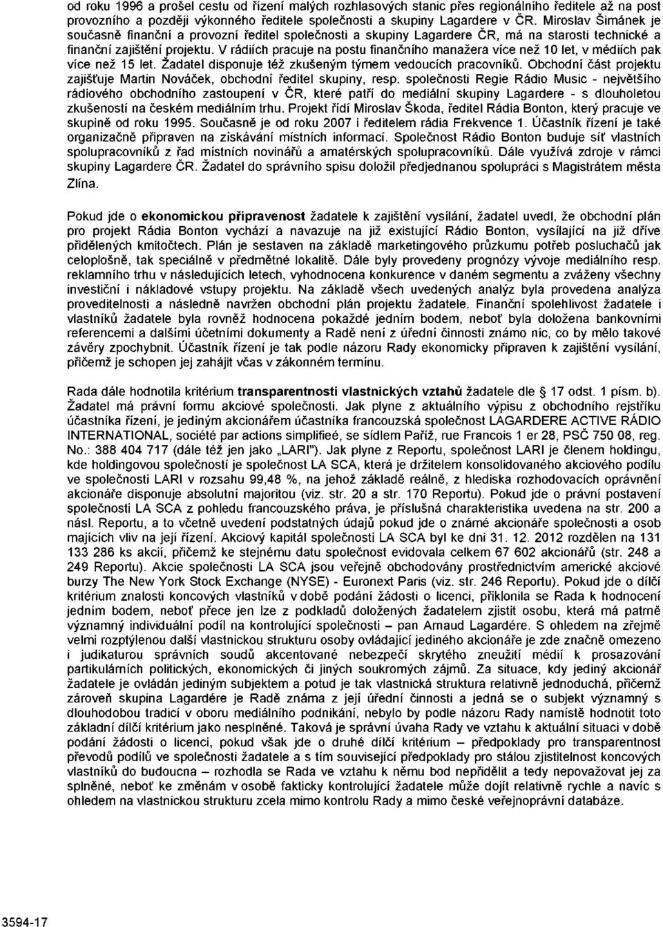 V rádiích pracuje na postu finančního manažera více než 10 let, v médiích pak více než 15 let. Žadatel disponuje též zkušeným týmem vedoucích pracovníků.