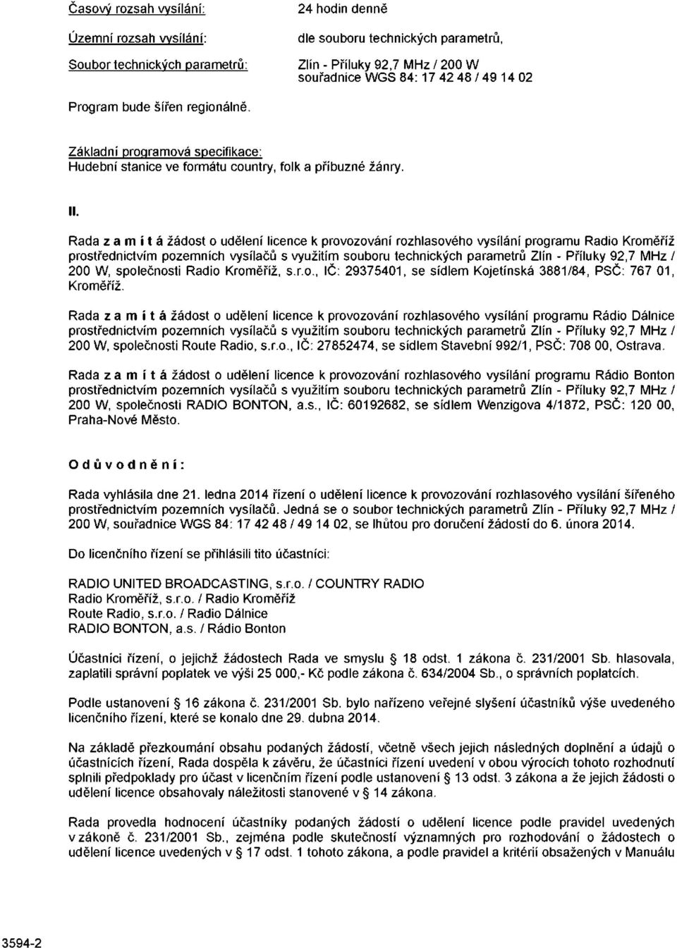 Rada zamítá žádost o udělení licence k provozování rozhlasového vysílání programu Rádio Kroměříž prostřednictvím pozemních vysílačů s využitím souboru technických parametrů Zlín - Příluky 92,7 MHz /