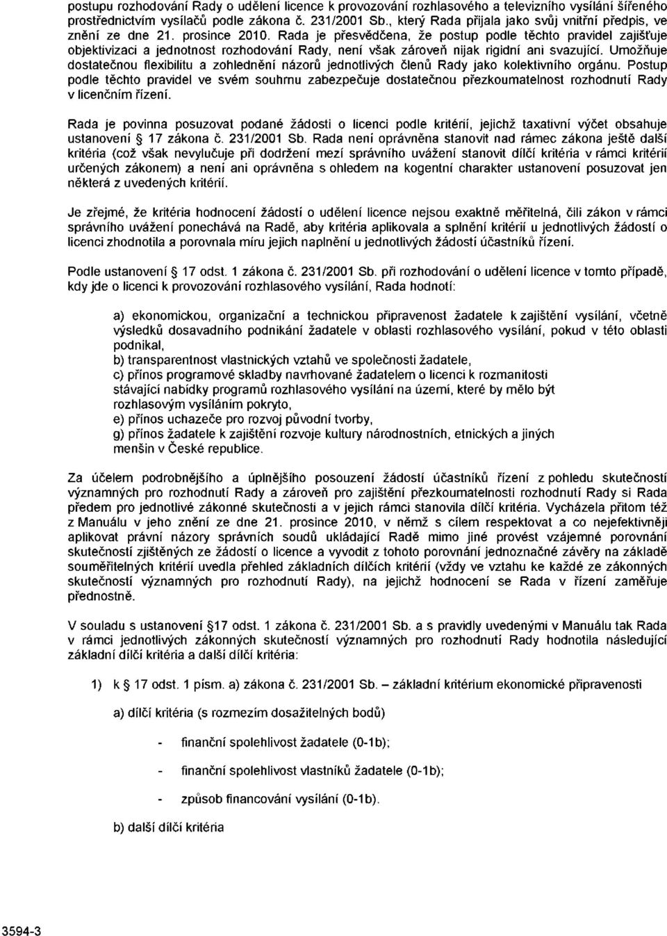 Rada je přesvědčena, že postup podle těchto pravidel zajišťuje objektivizaci a jednotnost rozhodování Rady, není však zároveň nijak rigidní ani svazující.