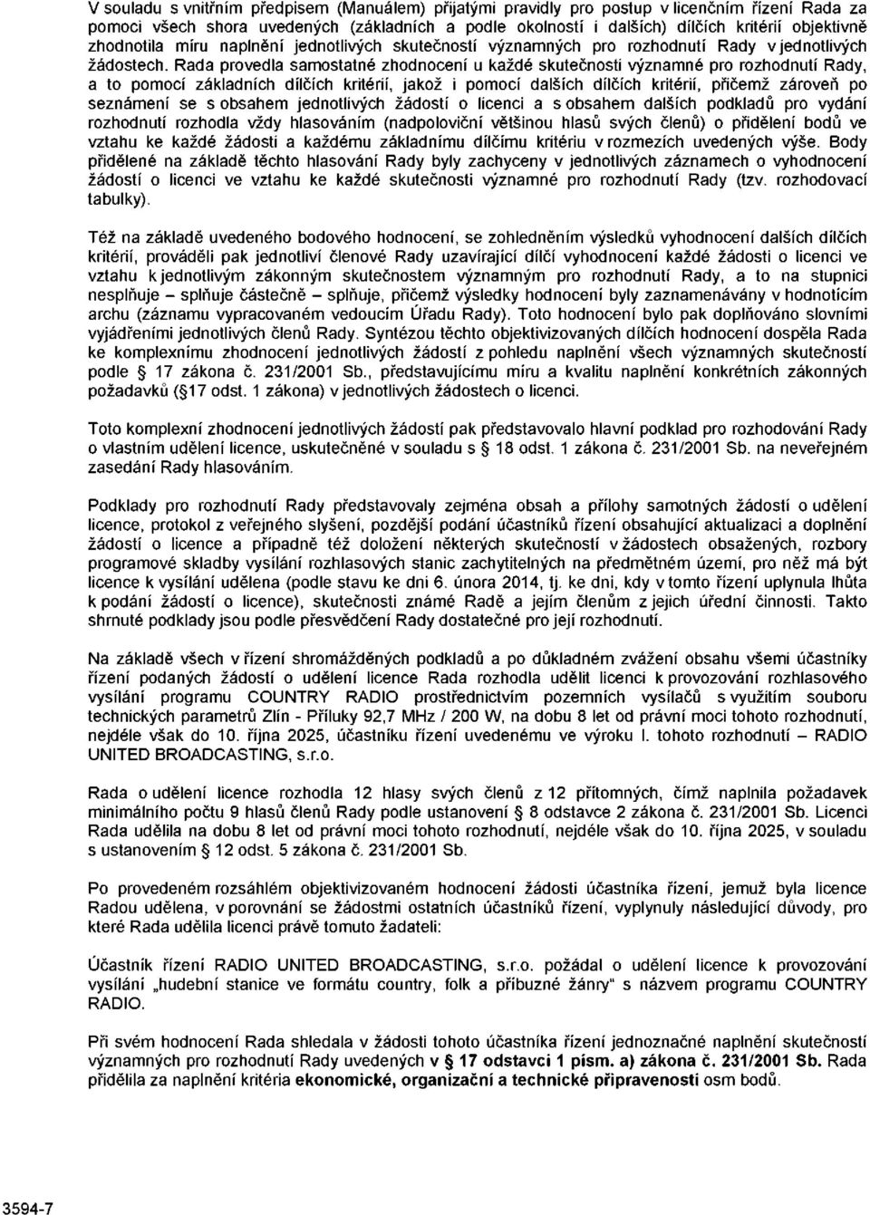 Rada provedla samostatné zhodnocení u každé skutečnosti významné pro rozhodnutí Rady, a to pomocí základních dílčích kritérií, jakož i pomocí dalších dílčích kritérií, přičemž zároveň po seznámení se