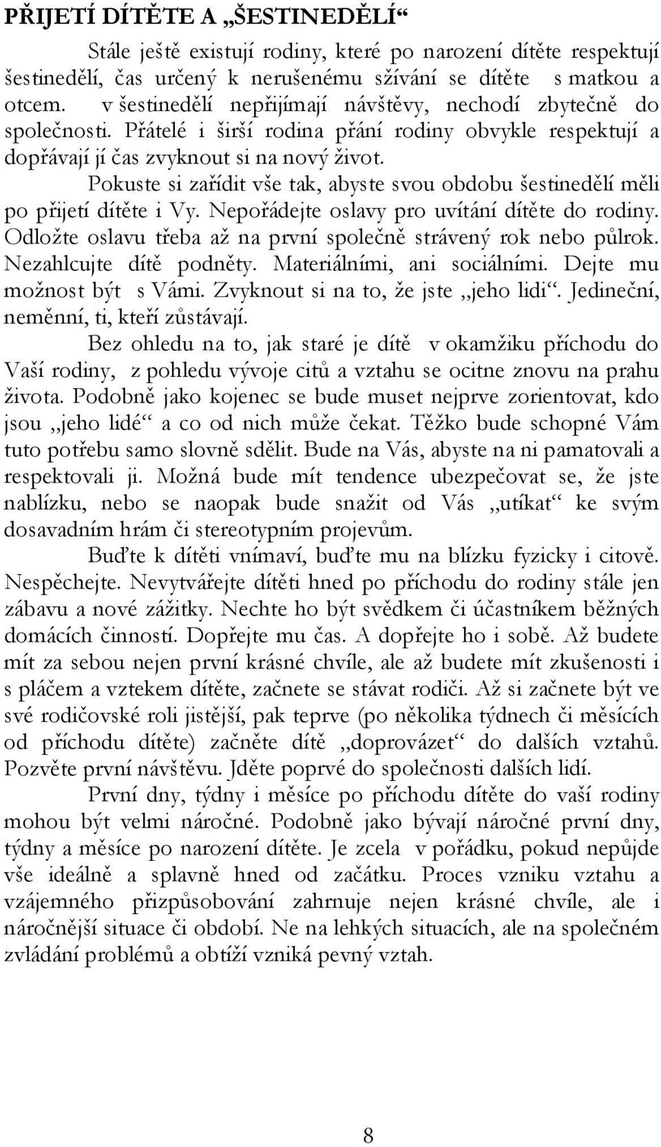 Pokuste si zařídit vše tak, abyste svou obdobu šestinedělí měli po přijetí dítěte i Vy. Nepořádejte oslavy pro uvítání dítěte do rodiny.