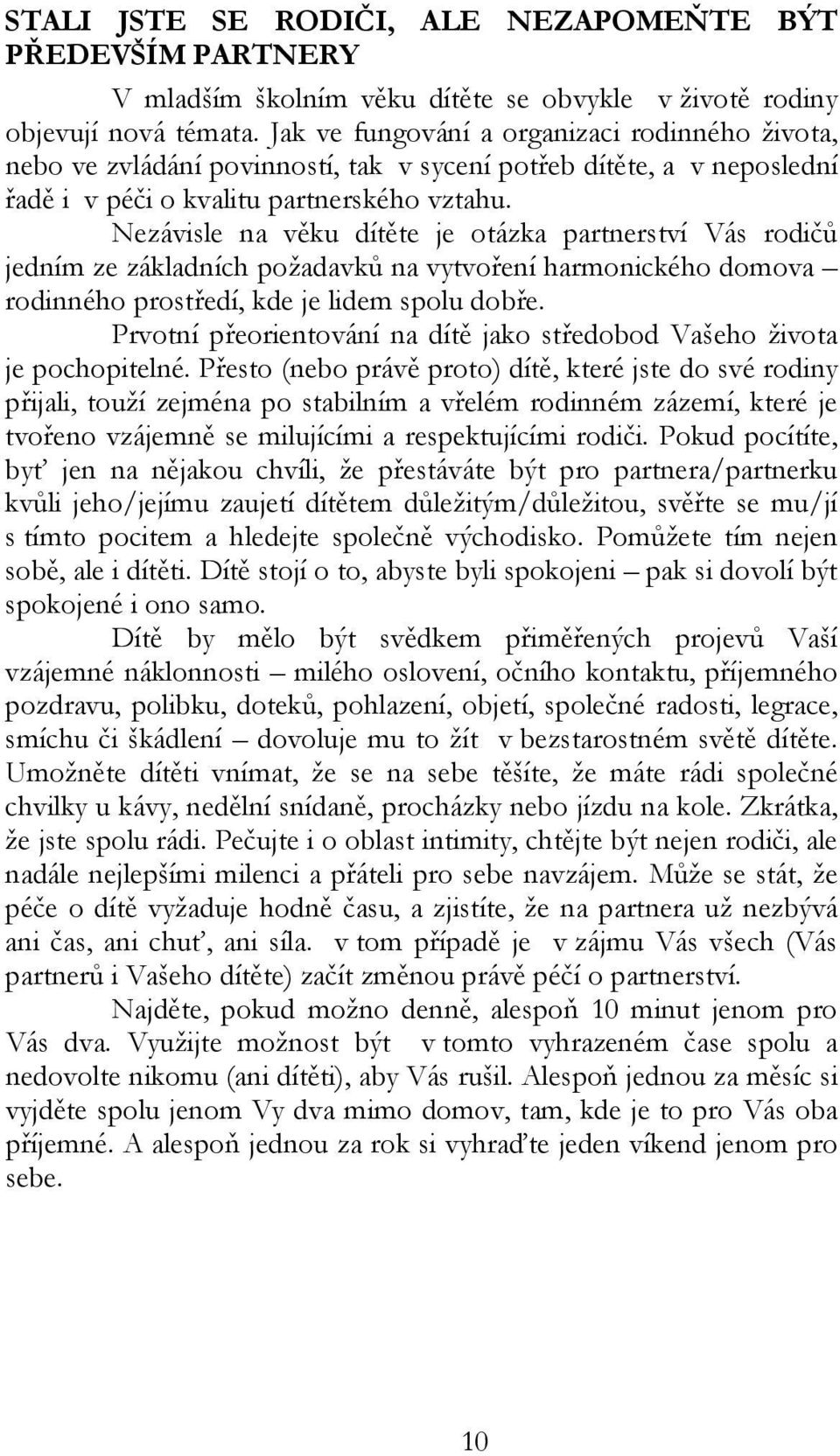 Nezávisle na věku dítěte je otázka partnerství Vás rodičů jedním ze základních požadavků na vytvoření harmonického domova rodinného prostředí, kde je lidem spolu dobře.