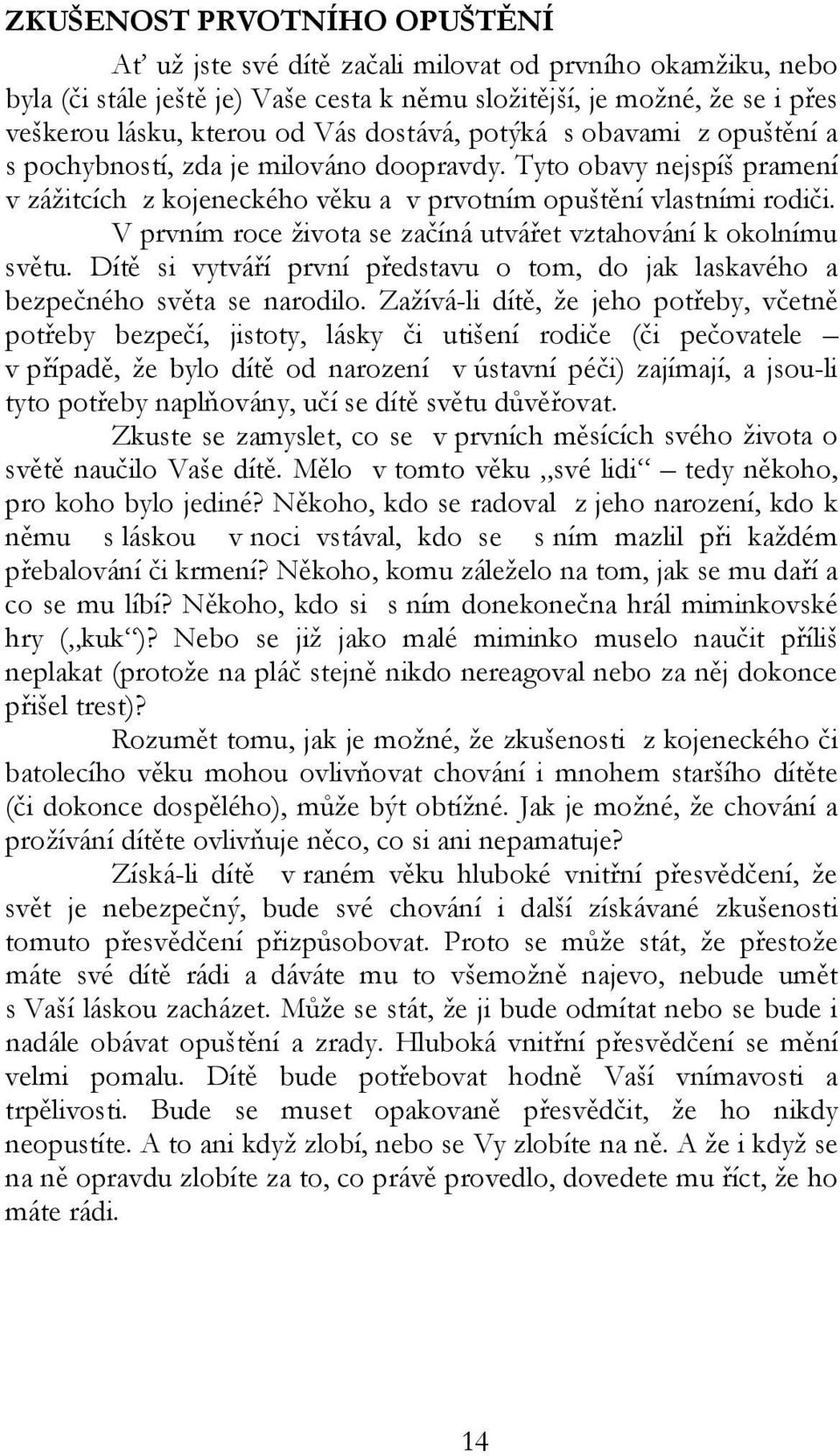 V prvním roce života se začíná utvářet vztahování k okolnímu světu. Dítě si vytváří první představu o tom, do jak laskavého a bezpečného světa se narodilo.