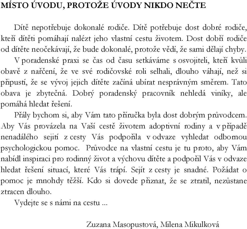 V poradenské praxi se čas od času setkáváme s osvojiteli, kteří kvůli obavě z nařčení, že ve své rodičovské roli selhali, dlouho váhají, než si připustí, že se vývoj jejich dítěte začíná ubírat