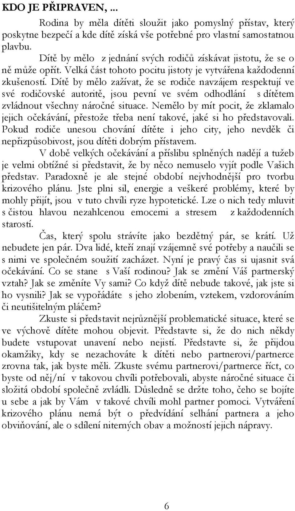 Dítě by mělo zažívat, že se rodiče navzájem respektují ve své rodičovské autoritě, jsou pevní ve svém odhodlání s dítětem zvládnout všechny náročné situace.