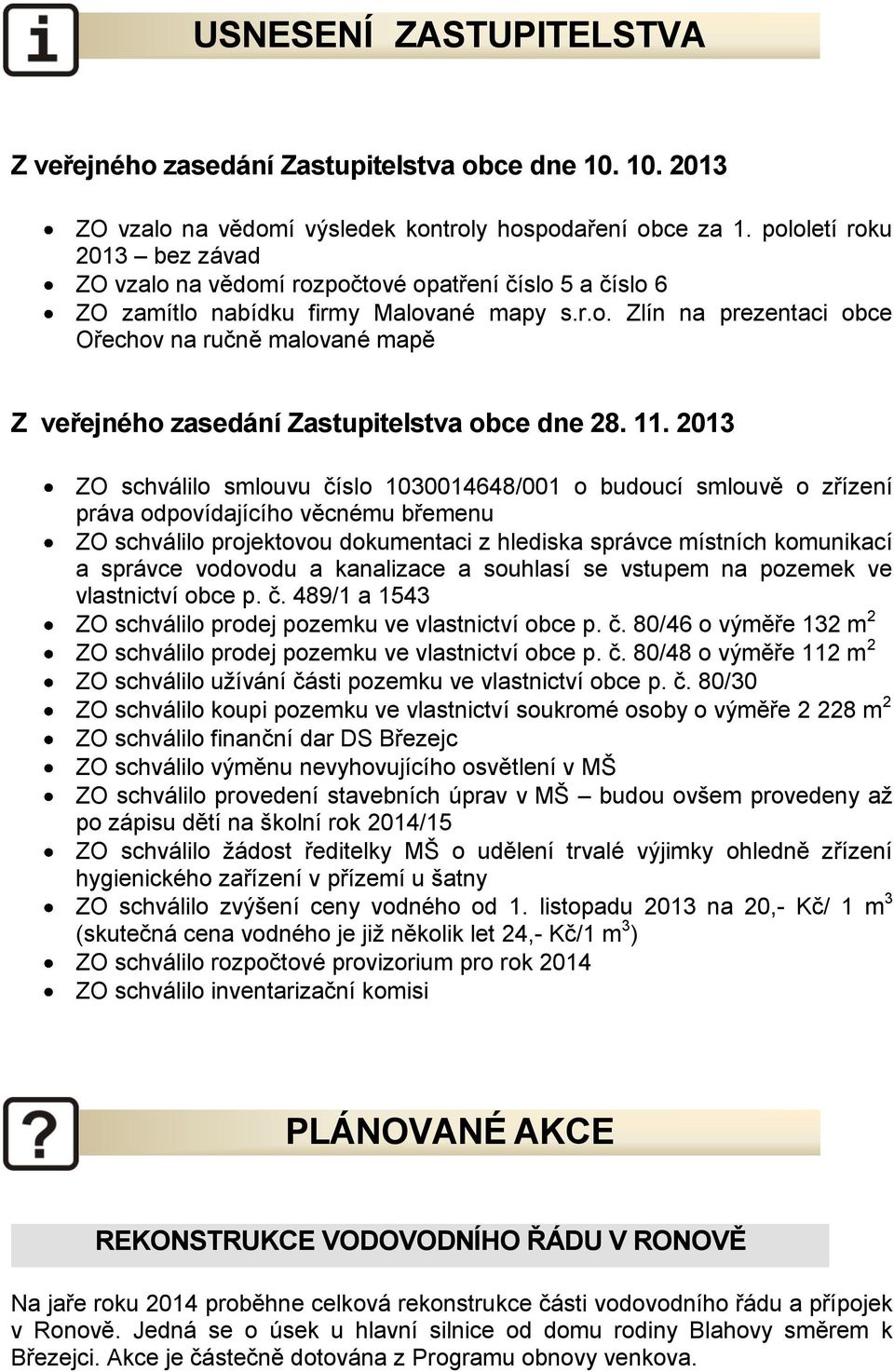 11. 2013 ZO schválilo smlouvu číslo 1030014648/001 o budoucí smlouvě o zřízení práva odpovídajícího věcnému břemenu ZO schválilo projektovou dokumentaci z hlediska správce místních komunikací a