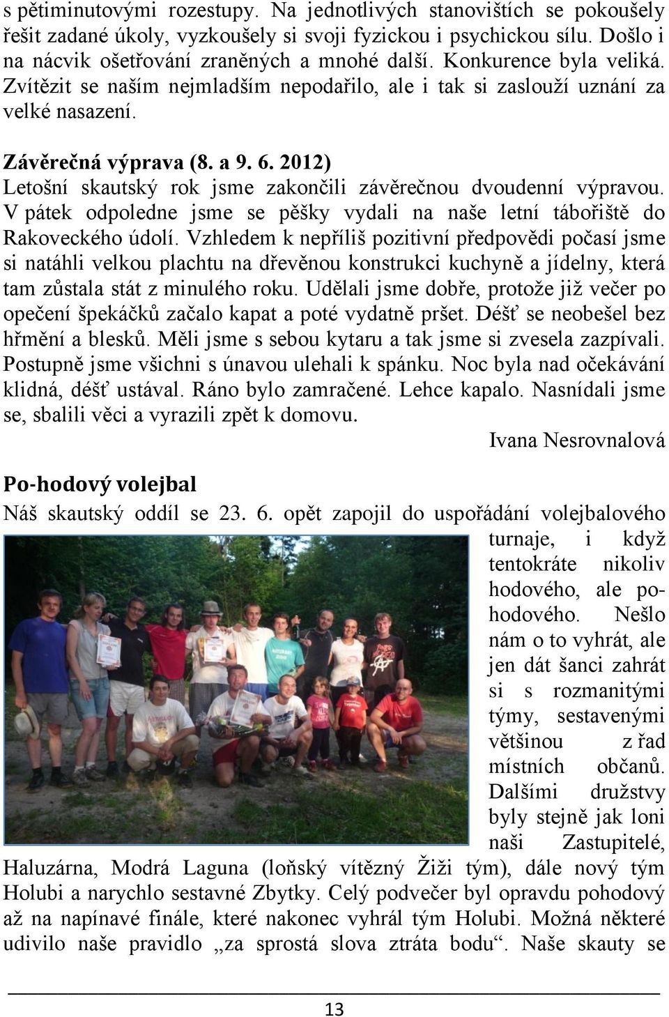 2012) Letošní skautský rok jsme zakončili závěrečnou dvoudenní výpravou. V pátek odpoledne jsme se pěšky vydali na naše letní tábořiště do Rakoveckého údolí.