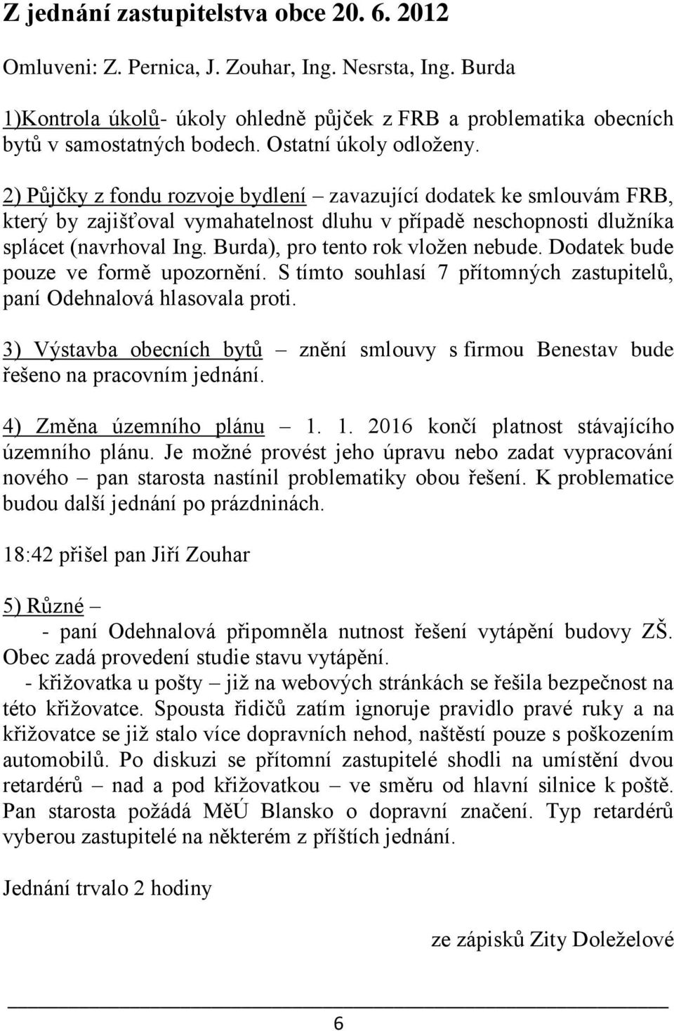 Burda), pro tento rok vložen nebude. Dodatek bude pouze ve formě upozornění. S tímto souhlasí 7 přítomných zastupitelů, paní Odehnalová hlasovala proti.