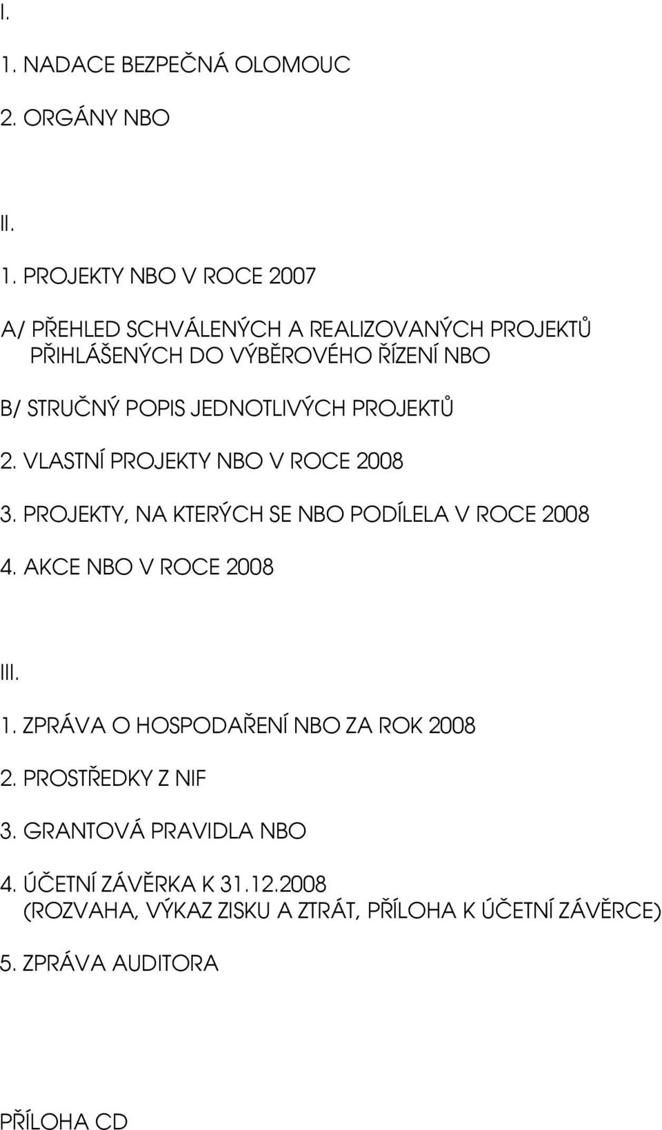 PROJEKTY, NA KTERÝCH SE NBO PODÍLELA V ROCE 2008 4. AKCE NBO V ROCE 2008 III. 1. ZPRÁVA O HOSPODAŘENÍ NBO ZA ROK 2008 2.