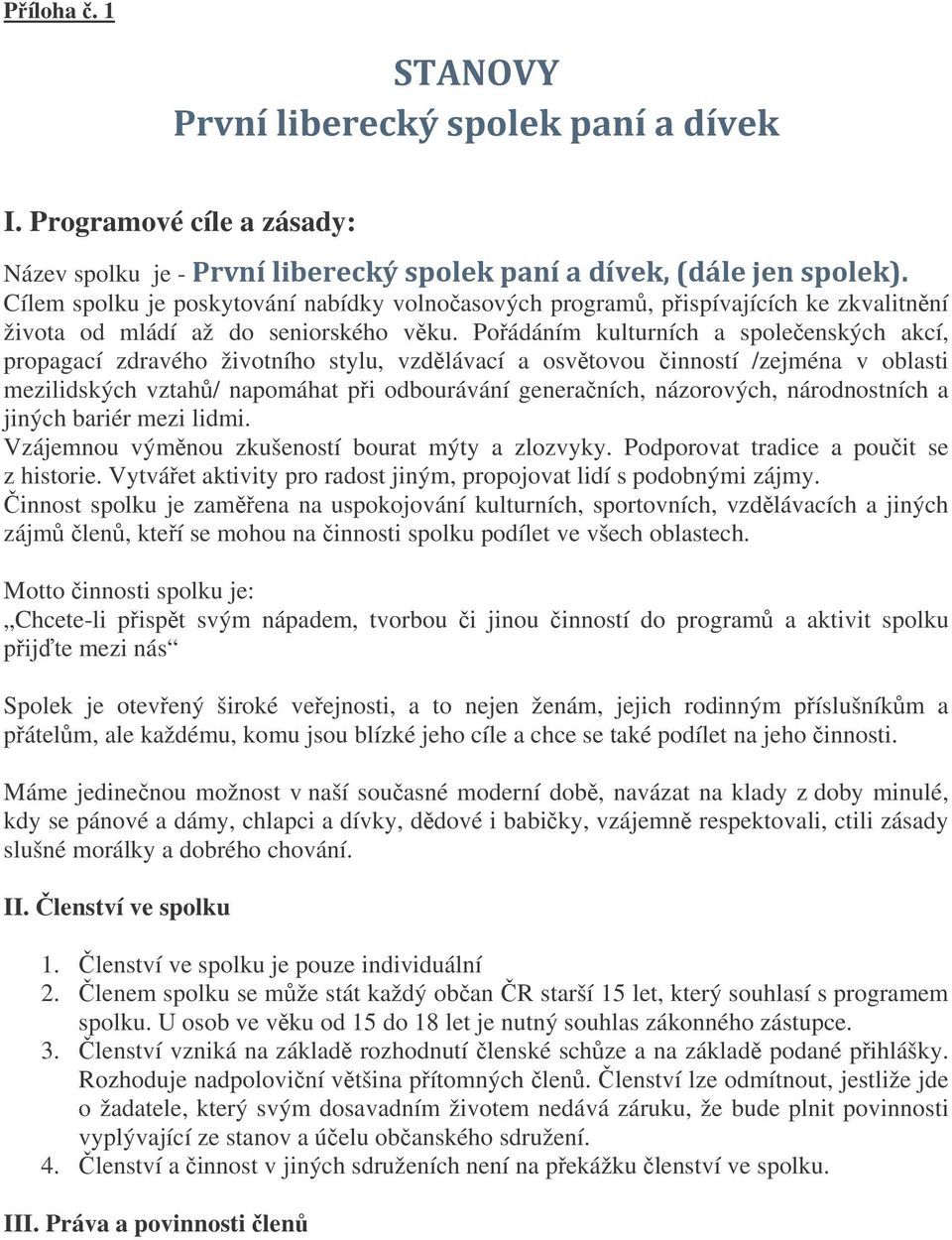 národnostních a jiných bariér mezi lidmi. Vzájemnou výmnou zkušeností bourat mýty a zlozvyky. Podporovat tradice a pouit se z historie.