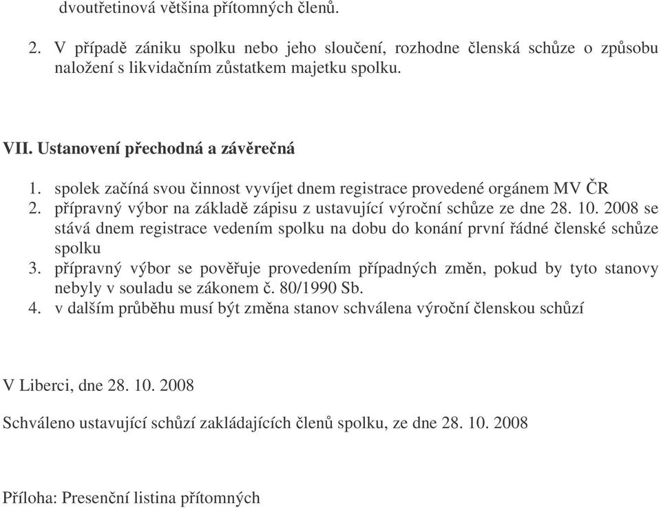 2008 se stává dnem registrace vedením spolku na dobu do konání první ádné lenské schze spolku 3.