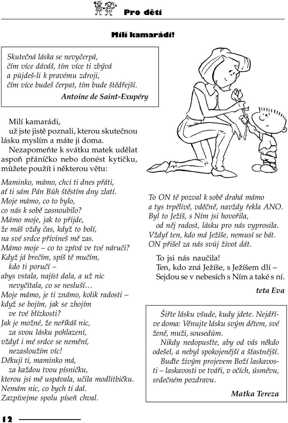 Nezapomeòte k svátku matek udìlat aspoò pøáníèko nebo donést kytièku, mùžete použít i nìkterou vìtu: Maminko, mámo, chci ti dnes pøáti, a ti sám Pán Bùh štìstím dny zlatí.