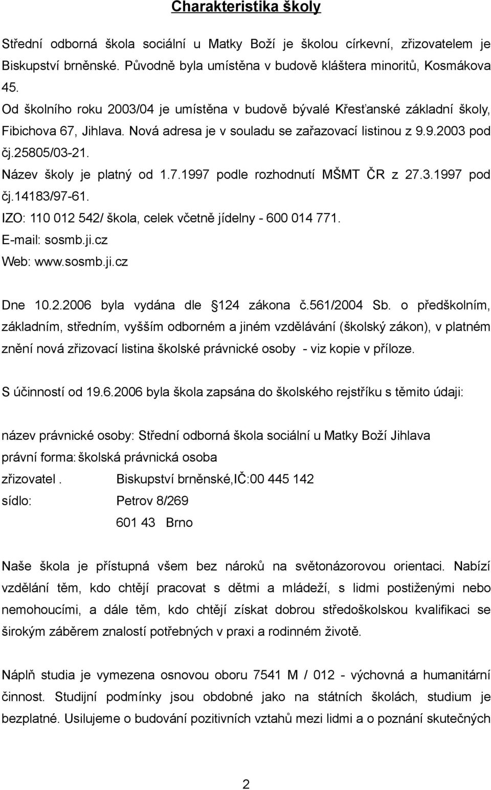 Název školy je platný od 1.7.1997 podle rozhodnutí MŠMT ČR z 27.3.1997 pod čj.14183/97-61. IZO: 110 012 542/ škola, celek včetně jídelny - 600 014 771. E-mail: sosmb.ji.cz Web: www.sosmb.ji.cz Dne 10.