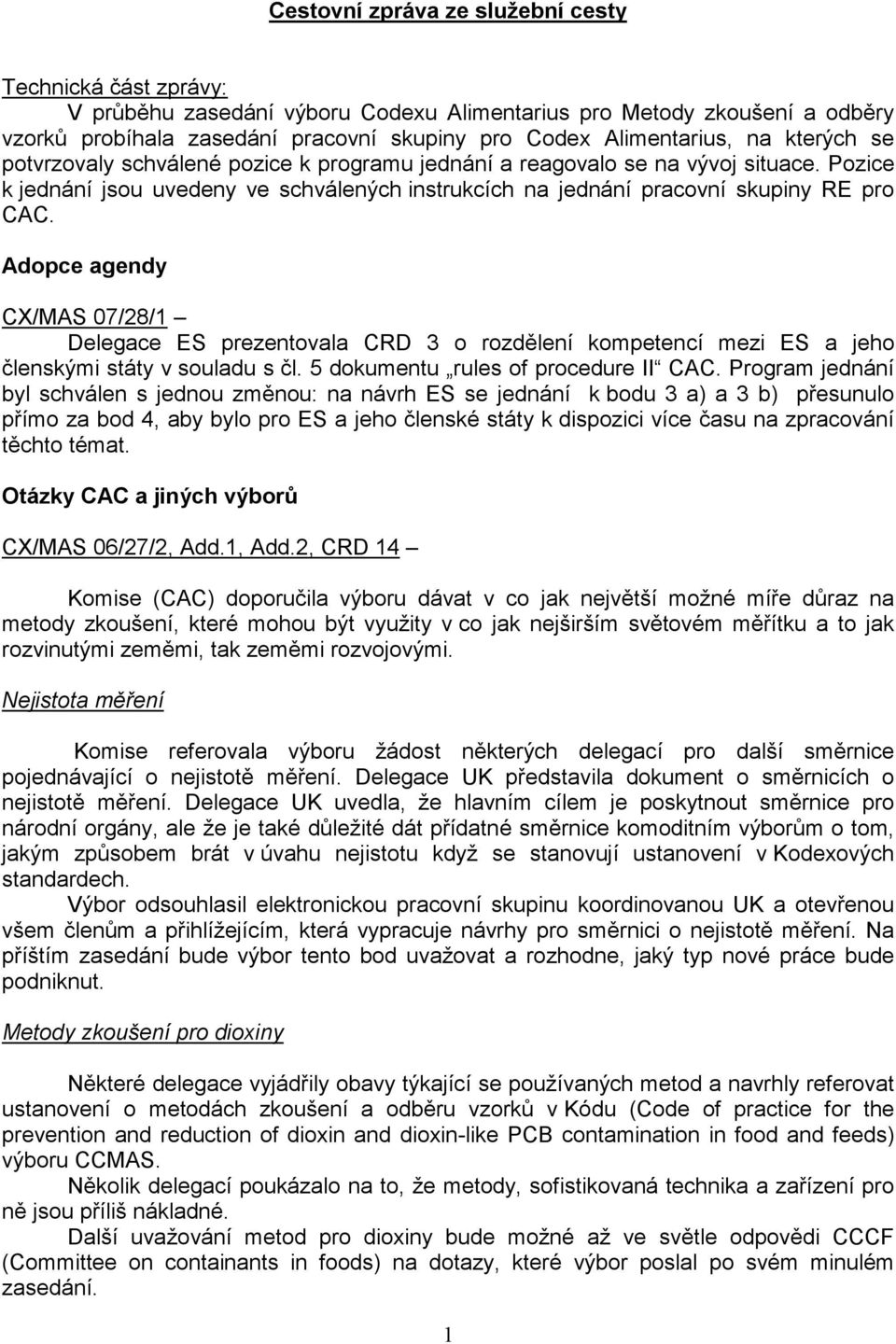 Adopce agendy CX/MAS 07/28/1 Delegace ES prezentovala CRD 3 o rozdělení kompetencí mezi ES a jeho členskými státy v souladu s čl. 5 dokumentu rules of procedure II CAC.