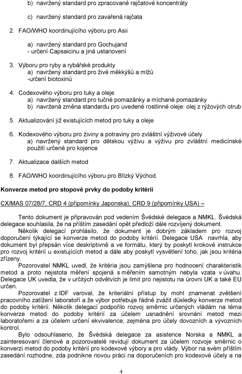 Výboru pro ryby a rybářské produkty a) navržený standard pro živé měkkýšů a mlžů -určení biotoxinů 4.