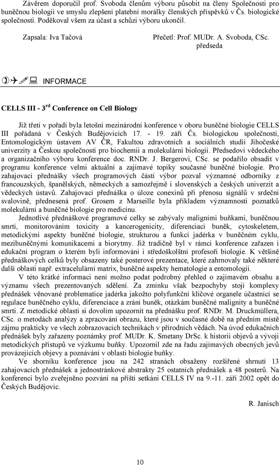 předseda INFORMACE CELLS III - 3 rd Conference on Cell Biology Již třetí v pořadí byla letošní mezinárodní konference v oboru buněčné biologie CELLS III pořádaná v Českých Budějovicích 17. - 19.