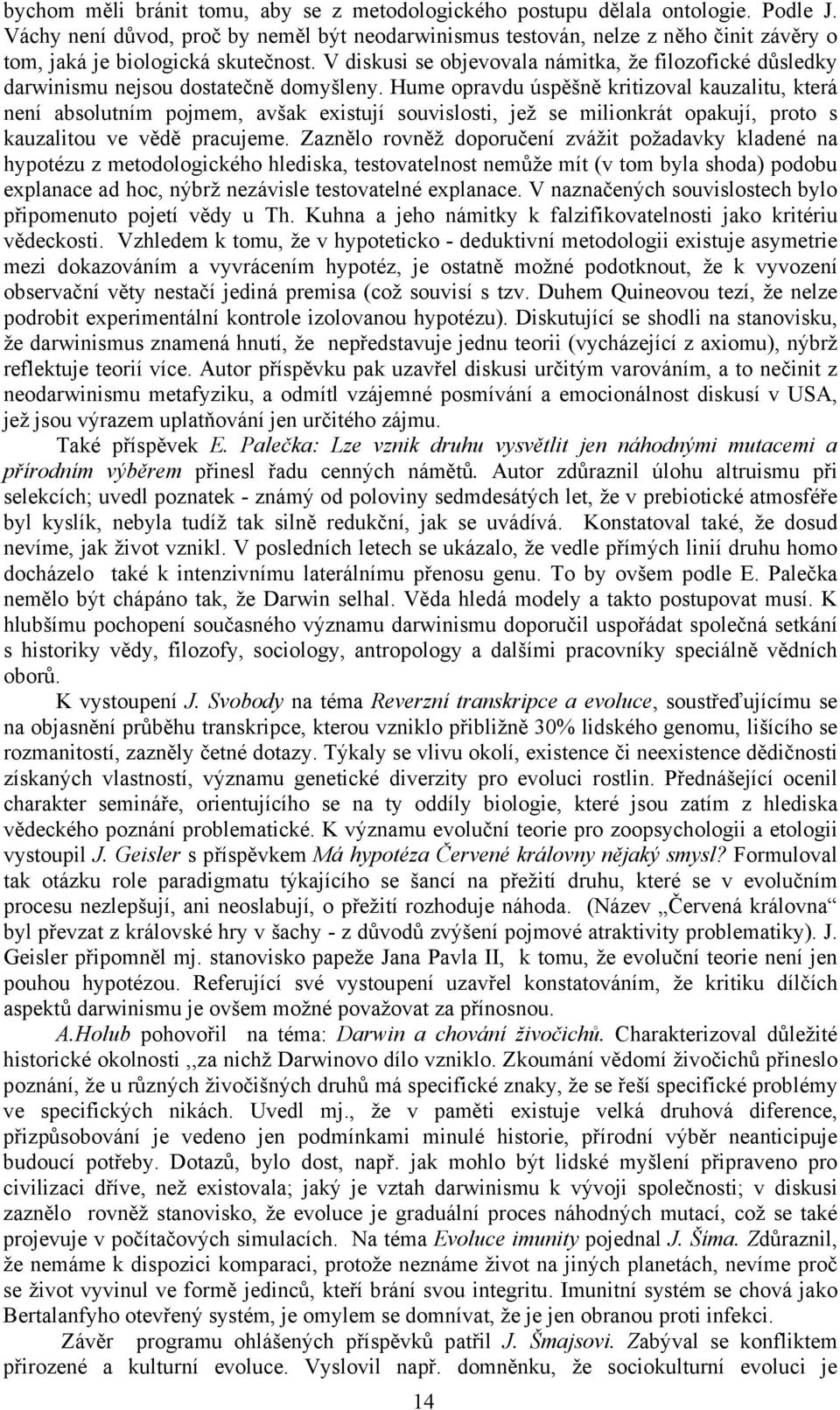 V diskusi se objevovala námitka, že filozofické důsledky darwinismu nejsou dostatečně domyšleny.