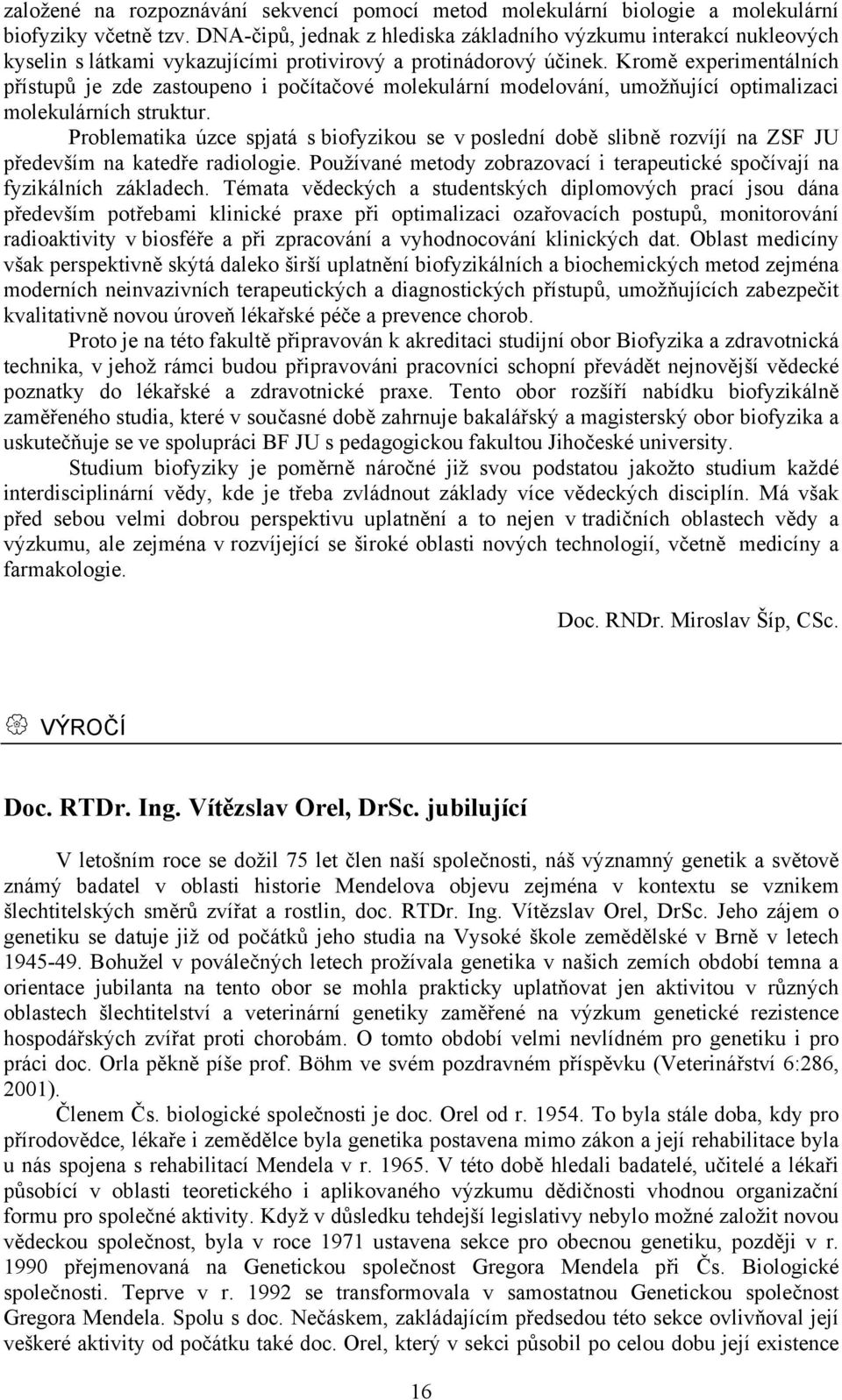 Kromě experimentálních přístupů je zde zastoupeno i počítačové molekulární modelování, umožňující optimalizaci molekulárních struktur.