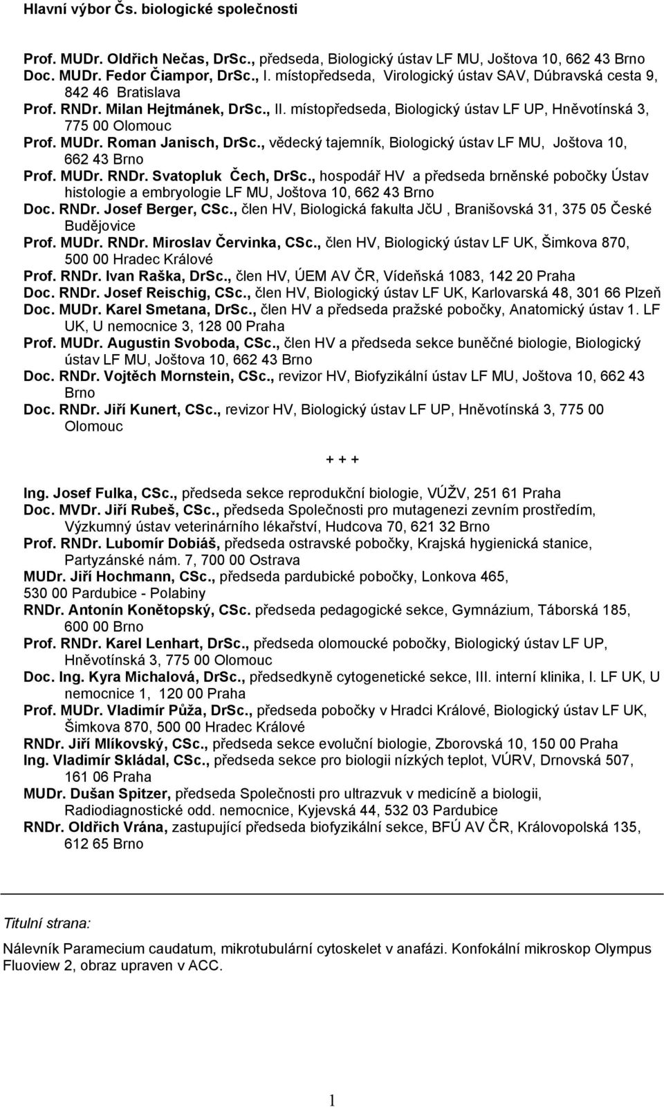 Roman Janisch, DrSc., vědecký tajemník, Biologický ústav LF MU, Joštova 10, 662 43 Brno Prof. MUDr. RNDr. Svatopluk Čech, DrSc.